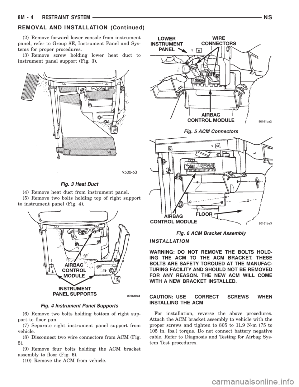 CHRYSLER VOYAGER 1996 Service Manual (2) Remove forward lower console from instrument
panel, refer to Group 8E, Instrument Panel and Sys-
tems for proper procedures.
(3) Remove screw holding lower heat duct to
instrument panel support (F CHRYSLER VOYAGER 1996 Service Manual (2) Remove forward lower console from instrument
panel, refer to Group 8E, Instrument Panel and Sys-
tems for proper procedures.
(3) Remove screw holding lower heat duct to
instrument panel support (F