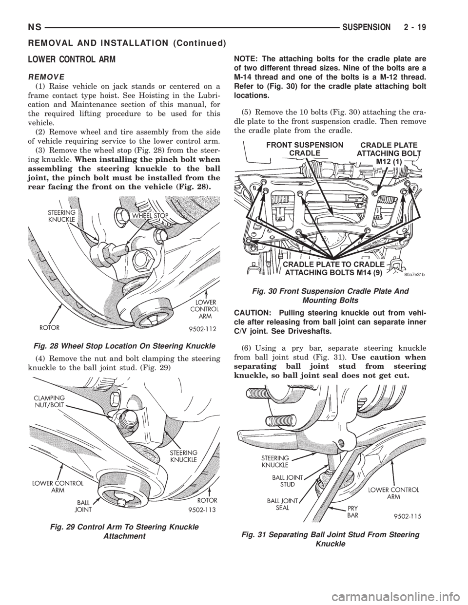 CHRYSLER VOYAGER 1996 Service Manual LOWER CONTROL ARM
REMOVE
(1) Raise vehicle on jack stands or centered on a
frame contact type hoist. See Hoisting in the Lubri-
cation and Maintenance section of this manual, for
the required lifting CHRYSLER VOYAGER 1996 Service Manual LOWER CONTROL ARM
REMOVE
(1) Raise vehicle on jack stands or centered on a
frame contact type hoist. See Hoisting in the Lubri-
cation and Maintenance section of this manual, for
the required lifting