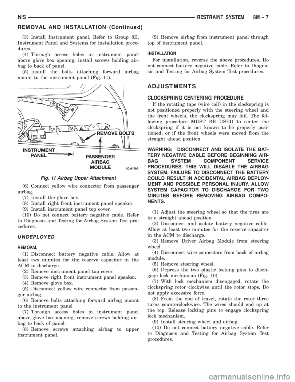 CHRYSLER VOYAGER 1996 Workshop Manual (3) Install Instrument panel. Refer to Group 8E,
Instrument Panel and Systems for installation proce-
dures.
(4) Through access holes in instrument panel
above glove box opening, install screws holdin