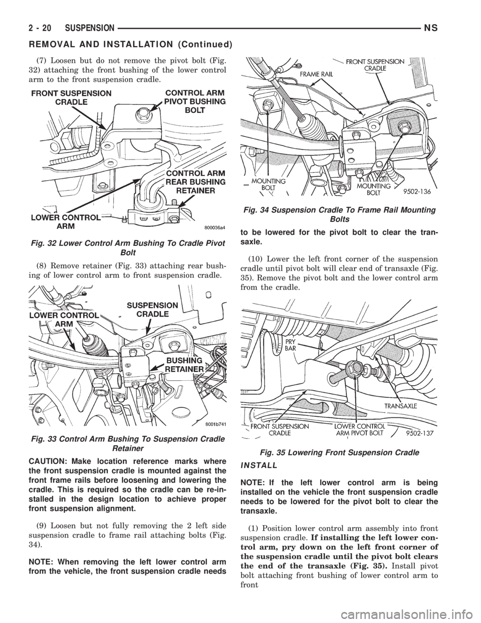 CHRYSLER VOYAGER 1996 Workshop Manual (7) Loosen but do not remove the pivot bolt (Fig.
32) attaching the front bushing of the lower control
arm to the front suspension cradle.
(8) Remove retainer (Fig. 33) attaching rear bush-
ing of low CHRYSLER VOYAGER 1996 Workshop Manual (7) Loosen but do not remove the pivot bolt (Fig.
32) attaching the front bushing of the lower control
arm to the front suspension cradle.
(8) Remove retainer (Fig. 33) attaching rear bush-
ing of low