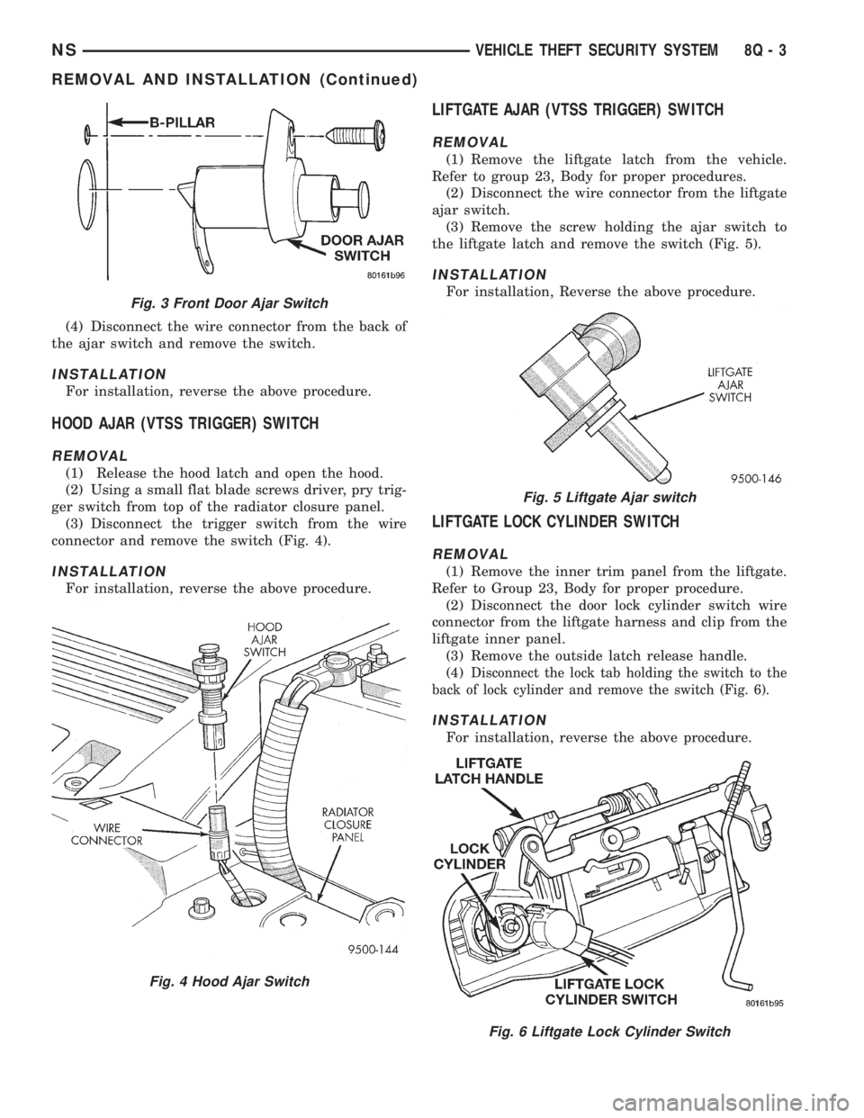 CHRYSLER VOYAGER 1996 Service Manual (4) Disconnect the wire connector from the back of
the ajar switch and remove the switch.
INSTALLATION
For installation, reverse the above procedure.
HOOD AJAR (VTSS TRIGGER) SWITCH
REMOVAL
(1) Releas CHRYSLER VOYAGER 1996 Service Manual (4) Disconnect the wire connector from the back of
the ajar switch and remove the switch.
INSTALLATION
For installation, reverse the above procedure.
HOOD AJAR (VTSS TRIGGER) SWITCH
REMOVAL
(1) Releas