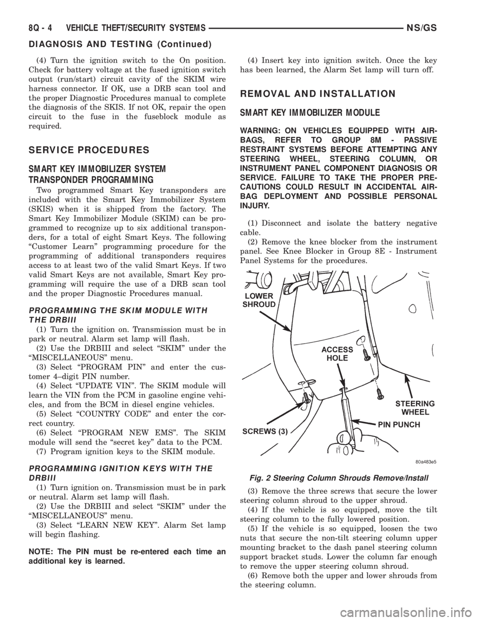 CHRYSLER VOYAGER 1996  Service Manual (4) Turn the ignition switch to the On position.
Check for battery voltage at the fused ignition switch
output (run/start) circuit cavity of the SKIM wire
harness connector. If OK, use a DRB scan tool