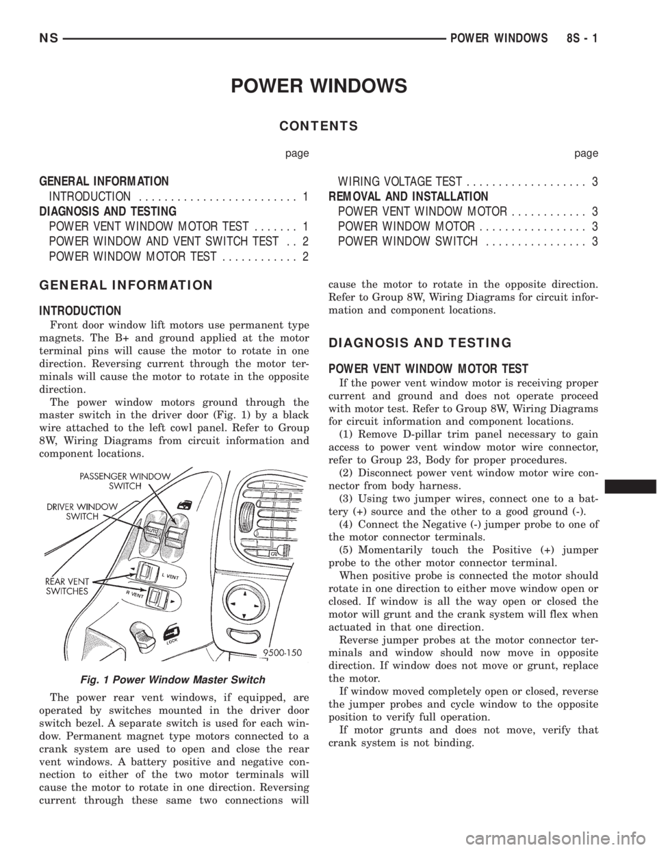 CHRYSLER VOYAGER 1996 Service Manual POWER WINDOWS
CONTENTS
page page
GENERAL INFORMATION
INTRODUCTION......................... 1
DIAGNOSIS AND TESTING
POWER VENT WINDOW MOTOR TEST....... 1
POWER WINDOW AND VENT SWITCH TEST . . 2
POWER W CHRYSLER VOYAGER 1996 Service Manual POWER WINDOWS
CONTENTS
page page
GENERAL INFORMATION
INTRODUCTION......................... 1
DIAGNOSIS AND TESTING
POWER VENT WINDOW MOTOR TEST....... 1
POWER WINDOW AND VENT SWITCH TEST . . 2
POWER W