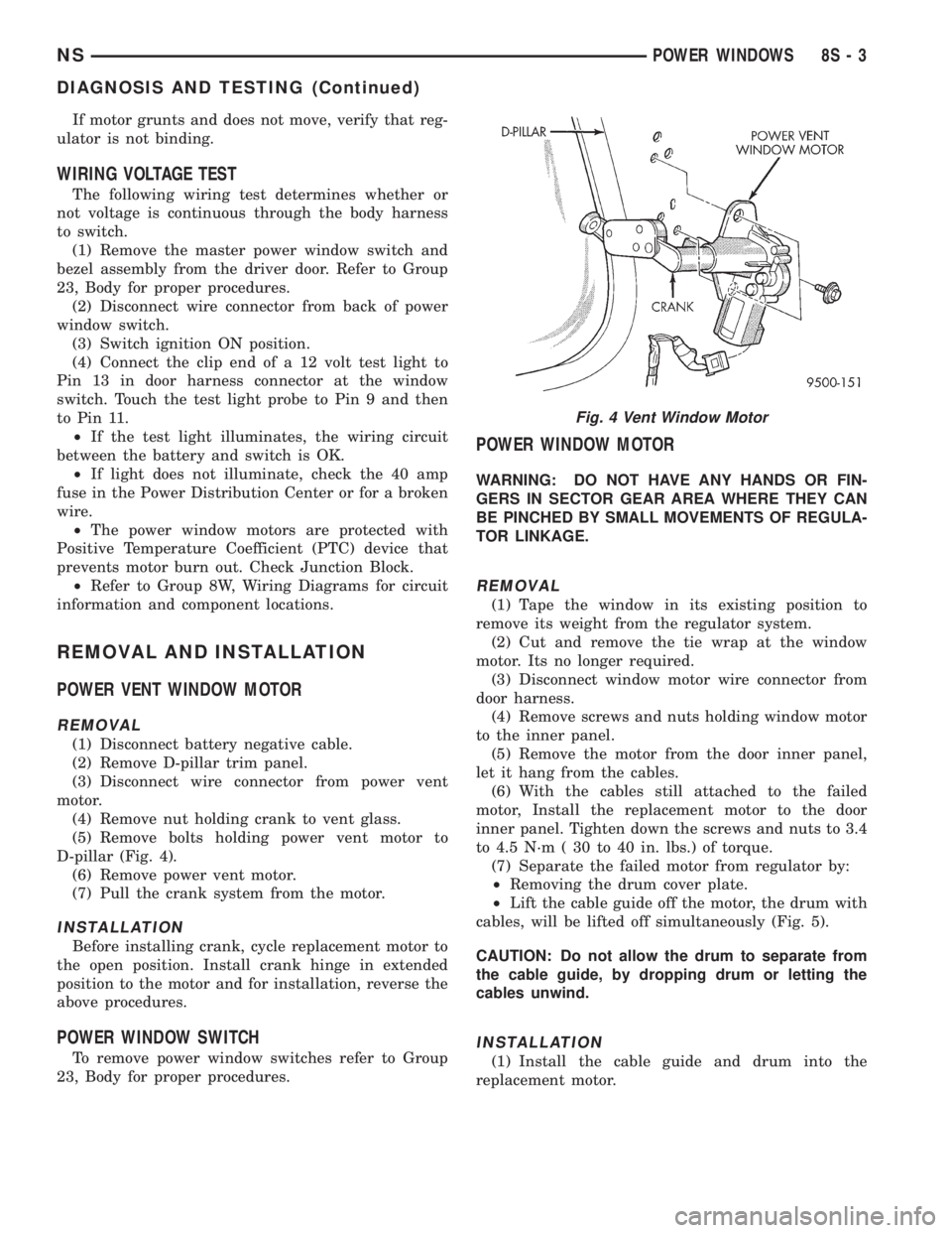 CHRYSLER VOYAGER 1996 Service Manual If motor grunts and does not move, verify that reg-
ulator is not binding.
WIRING VOLTAGE TEST
The following wiring test determines whether or
not voltage is continuous through the body harness
to swi CHRYSLER VOYAGER 1996 Service Manual If motor grunts and does not move, verify that reg-
ulator is not binding.
WIRING VOLTAGE TEST
The following wiring test determines whether or
not voltage is continuous through the body harness
to swi