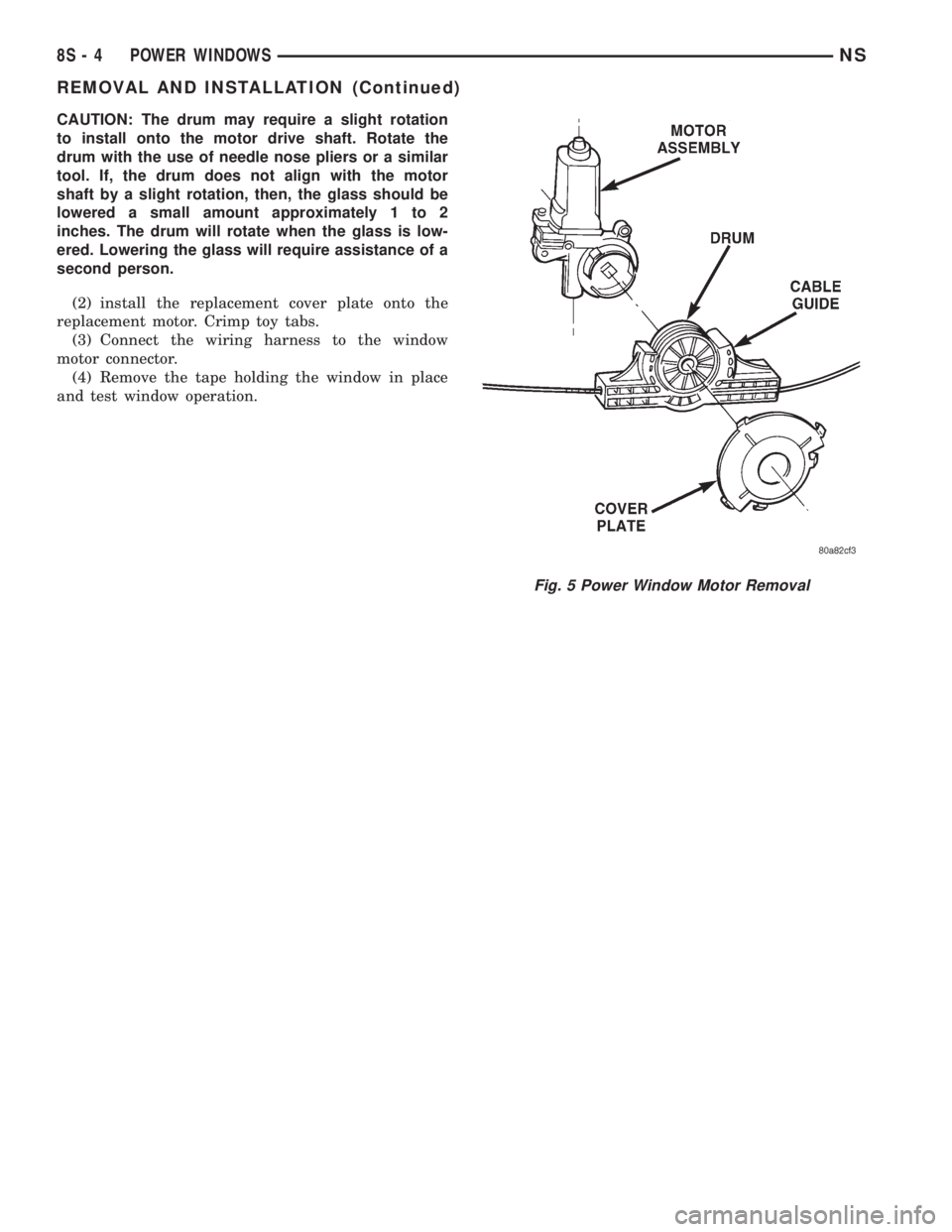 CHRYSLER VOYAGER 1996 Service Manual CAUTION: The drum may require a slight rotation
to install onto the motor drive shaft. Rotate the
drum with the use of needle nose pliers or a similar
tool. If, the drum does not align with the motor
CHRYSLER VOYAGER 1996 Service Manual CAUTION: The drum may require a slight rotation
to install onto the motor drive shaft. Rotate the
drum with the use of needle nose pliers or a similar
tool. If, the drum does not align with the motor