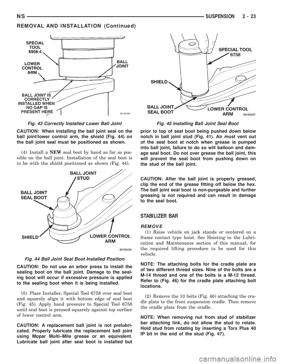 CHRYSLER VOYAGER 1996 Workshop Manual CAUTION: When installing the ball joint seal on the
ball joint/lower control arm, the shield (Fig. 44) on
the ball joint seal must be positioned as shown.
(4) Install aNEWseal boot by hand as far as p CHRYSLER VOYAGER 1996 Workshop Manual CAUTION: When installing the ball joint seal on the
ball joint/lower control arm, the shield (Fig. 44) on
the ball joint seal must be positioned as shown.
(4) Install aNEWseal boot by hand as far as p