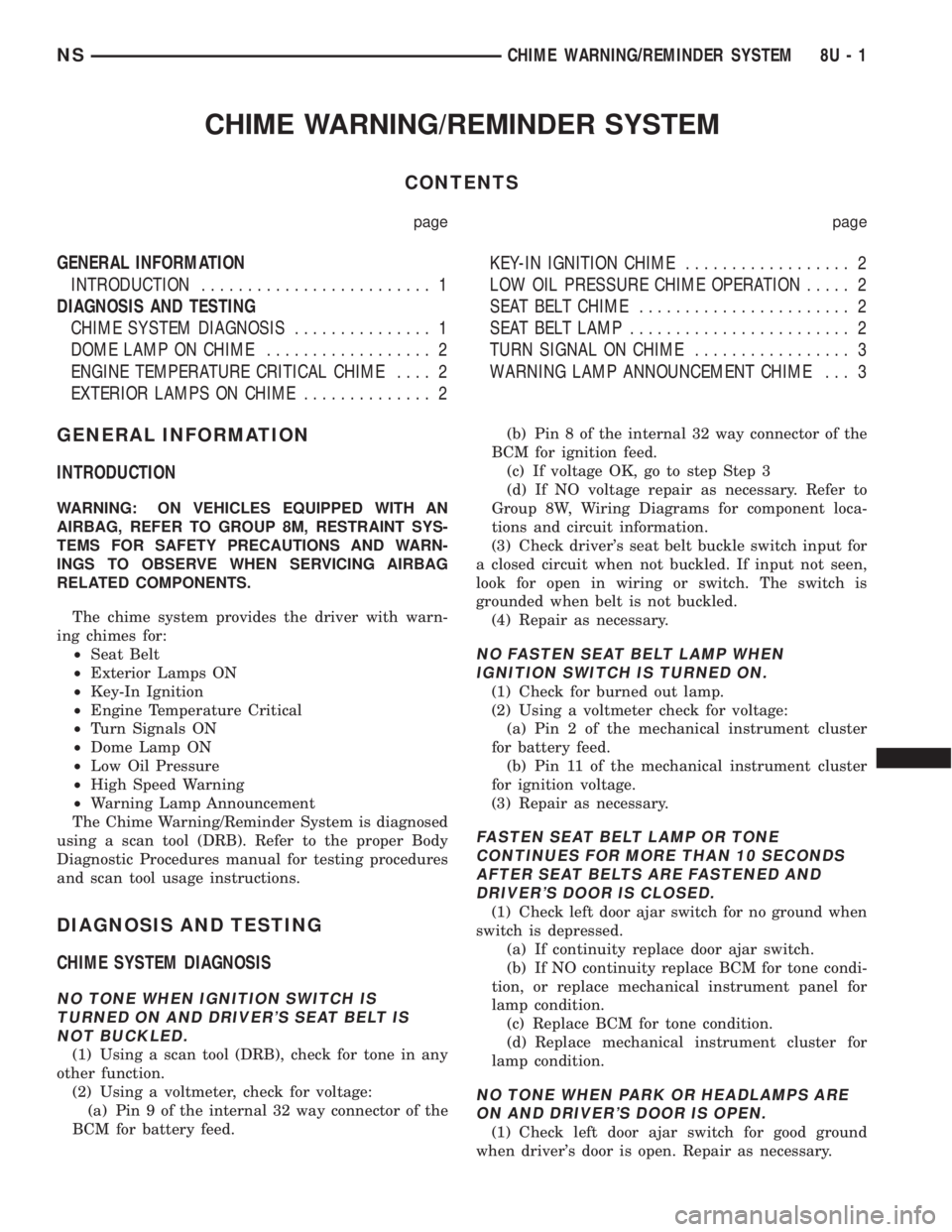 CHRYSLER VOYAGER 1996 Workshop Manual CHIME WARNING/REMINDER SYSTEM
CONTENTS
page page
GENERAL INFORMATION
INTRODUCTION......................... 1
DIAGNOSIS AND TESTING
CHIME SYSTEM DIAGNOSIS............... 1
DOME LAMP ON CHIME........... CHRYSLER VOYAGER 1996 Workshop Manual CHIME WARNING/REMINDER SYSTEM
CONTENTS
page page
GENERAL INFORMATION
INTRODUCTION......................... 1
DIAGNOSIS AND TESTING
CHIME SYSTEM DIAGNOSIS............... 1
DOME LAMP ON CHIME...........