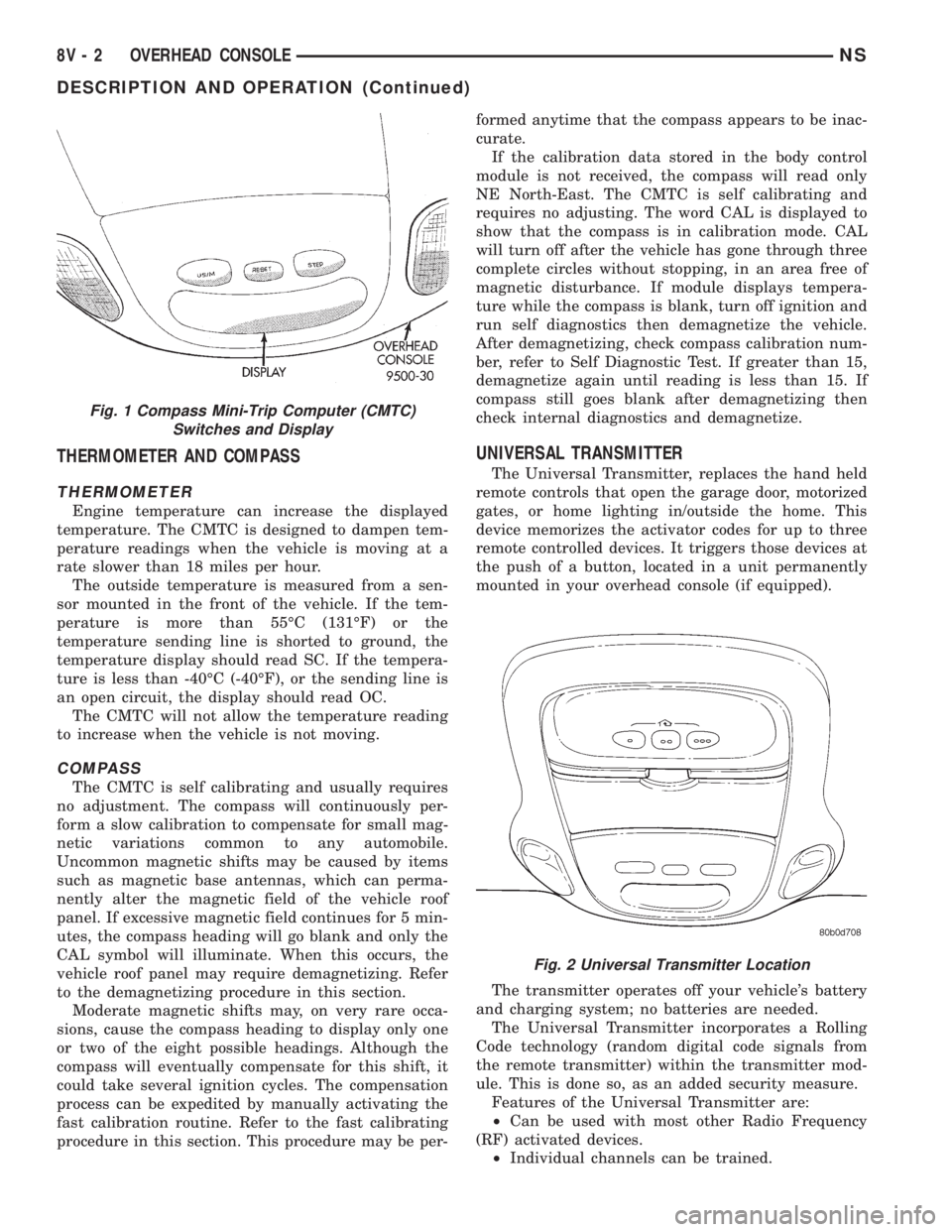CHRYSLER VOYAGER 1996 Owners Manual THERMOMETER AND COMPASS
THERMOMETER
Engine temperature can increase the displayed
temperature. The CMTC is designed to dampen tem-
perature readings when the vehicle is moving at a
rate slower than 18 CHRYSLER VOYAGER 1996 Owners Manual THERMOMETER AND COMPASS
THERMOMETER
Engine temperature can increase the displayed
temperature. The CMTC is designed to dampen tem-
perature readings when the vehicle is moving at a
rate slower than 18