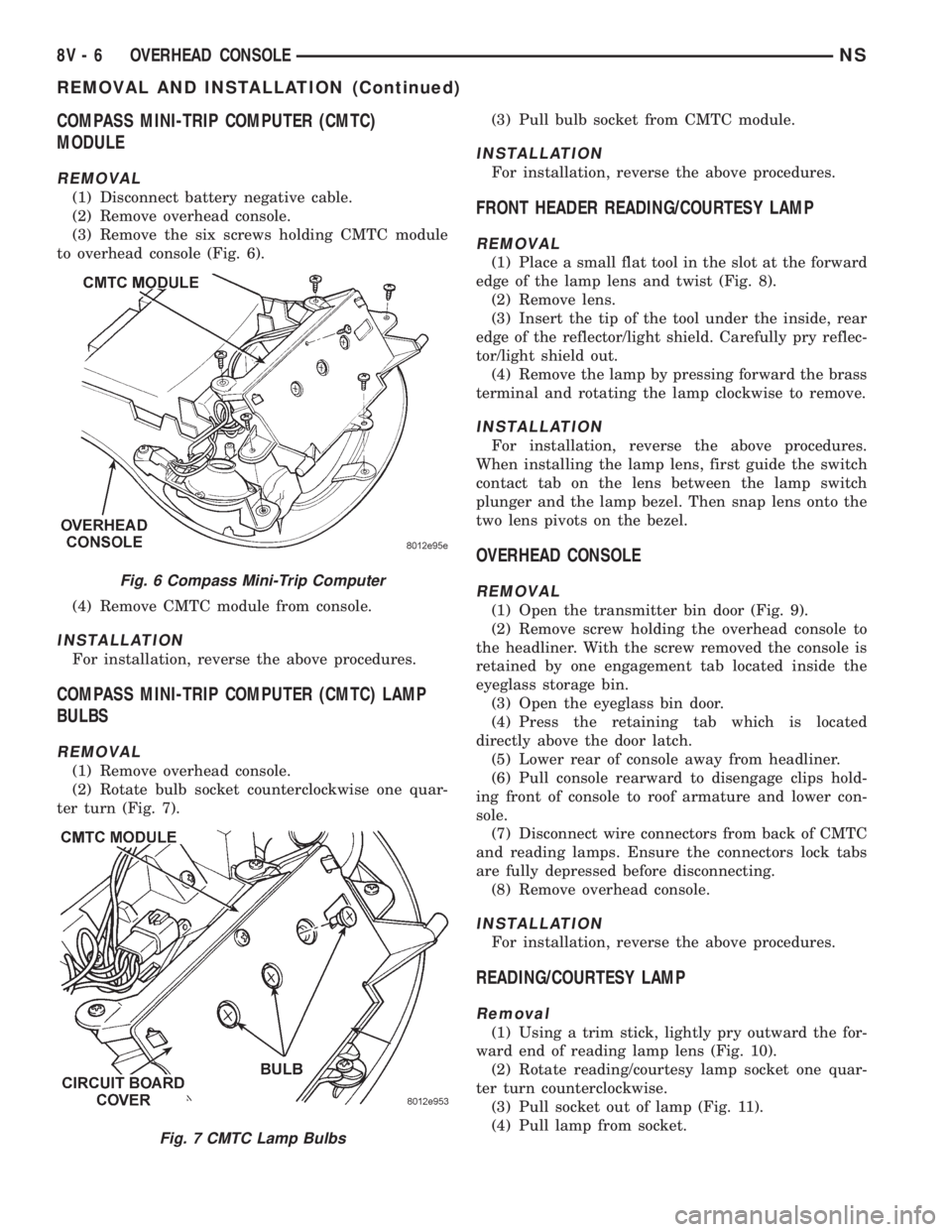CHRYSLER VOYAGER 1996 Workshop Manual COMPASS MINI-TRIP COMPUTER (CMTC)
MODULE
REMOVAL
(1) Disconnect battery negative cable.
(2) Remove overhead console.
(3) Remove the six screws holding CMTC module
to overhead console (Fig. 6).
(4) Rem