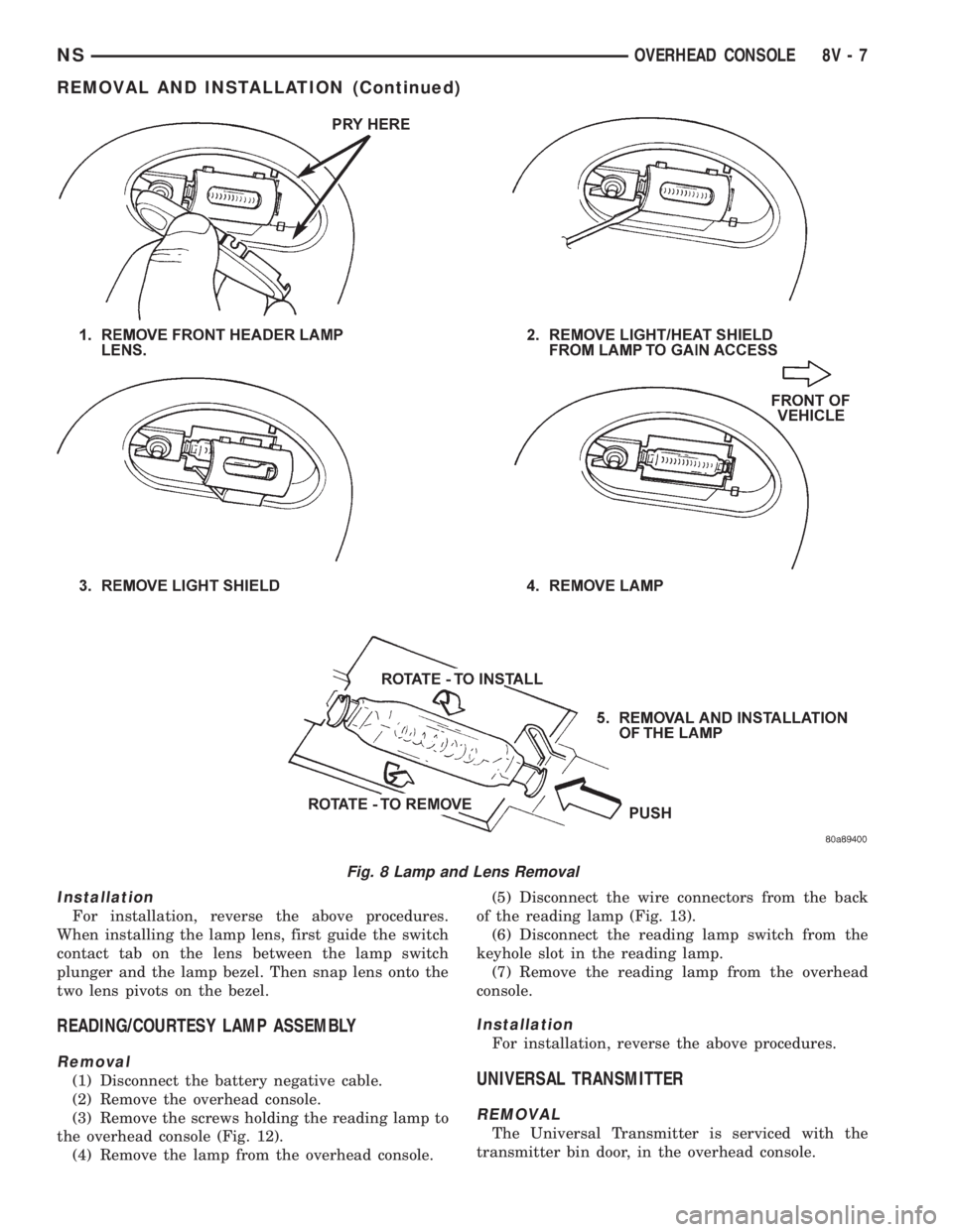 CHRYSLER VOYAGER 1996  Service Manual Installation
For installation, reverse the above procedures.
When installing the lamp lens, first guide the switch
contact tab on the lens between the lamp switch
plunger and the lamp bezel. Then snap