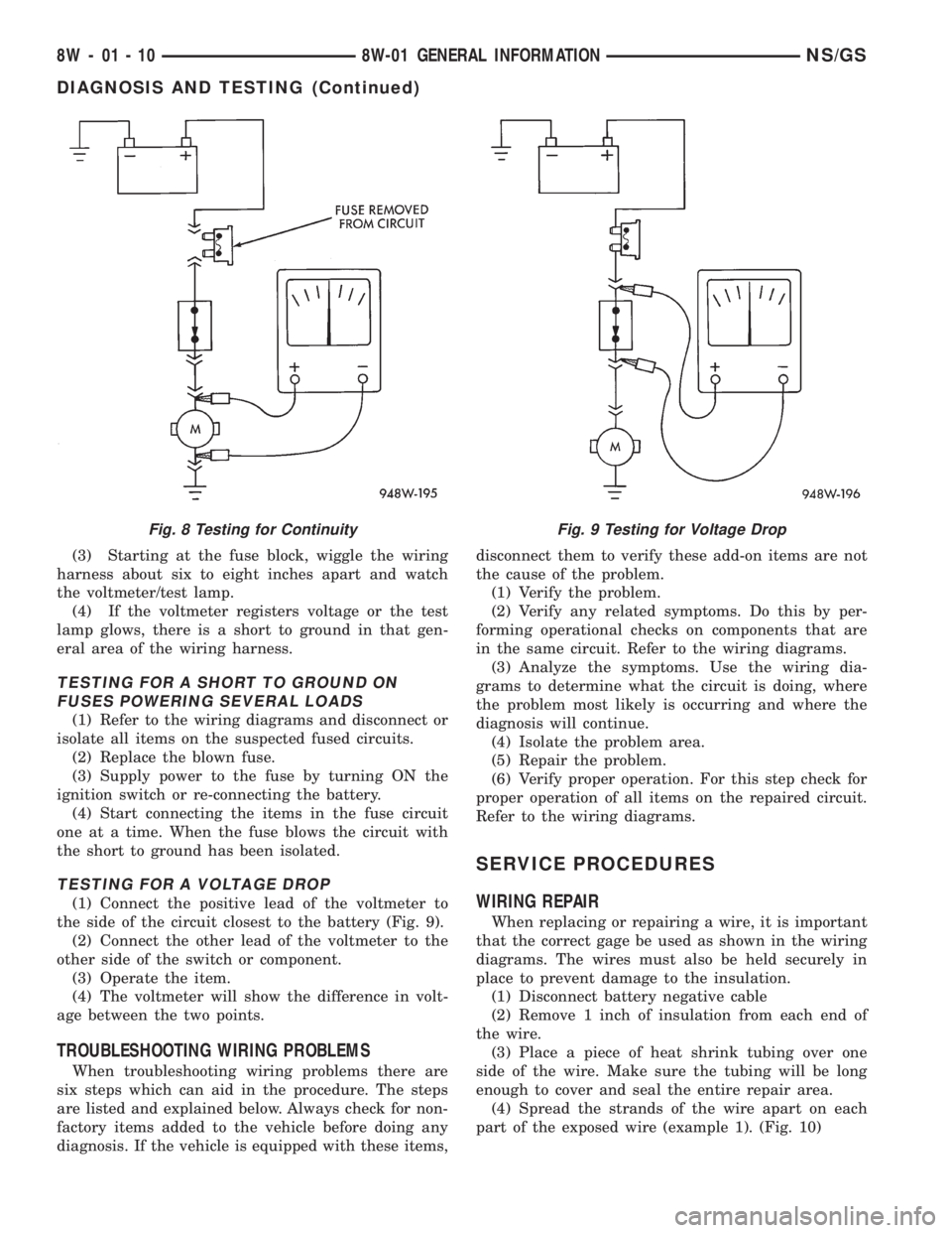 CHRYSLER VOYAGER 1996 Service Manual (3) Starting at the fuse block, wiggle the wiring
harness about six to eight inches apart and watch
the voltmeter/test lamp.
(4) If the voltmeter registers voltage or the test
lamp glows, there is a s CHRYSLER VOYAGER 1996 Service Manual (3) Starting at the fuse block, wiggle the wiring
harness about six to eight inches apart and watch
the voltmeter/test lamp.
(4) If the voltmeter registers voltage or the test
lamp glows, there is a s