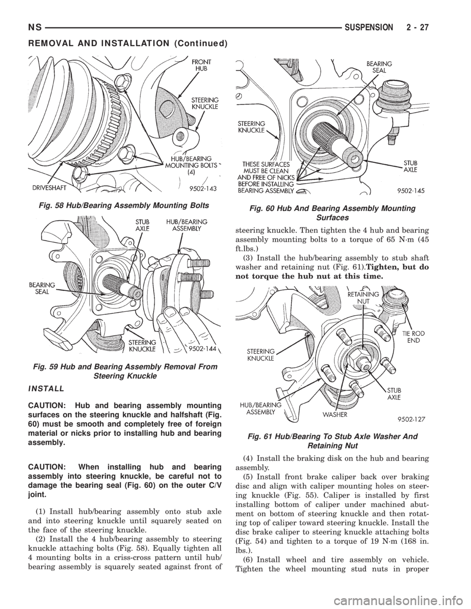 CHRYSLER VOYAGER 1996 Service Manual INSTALL
CAUTION: Hub and bearing assembly mounting
surfaces on the steering knuckle and halfshaft (Fig.
60) must be smooth and completely free of foreign
material or nicks prior to installing hub and CHRYSLER VOYAGER 1996 Service Manual INSTALL
CAUTION: Hub and bearing assembly mounting
surfaces on the steering knuckle and halfshaft (Fig.
60) must be smooth and completely free of foreign
material or nicks prior to installing hub and