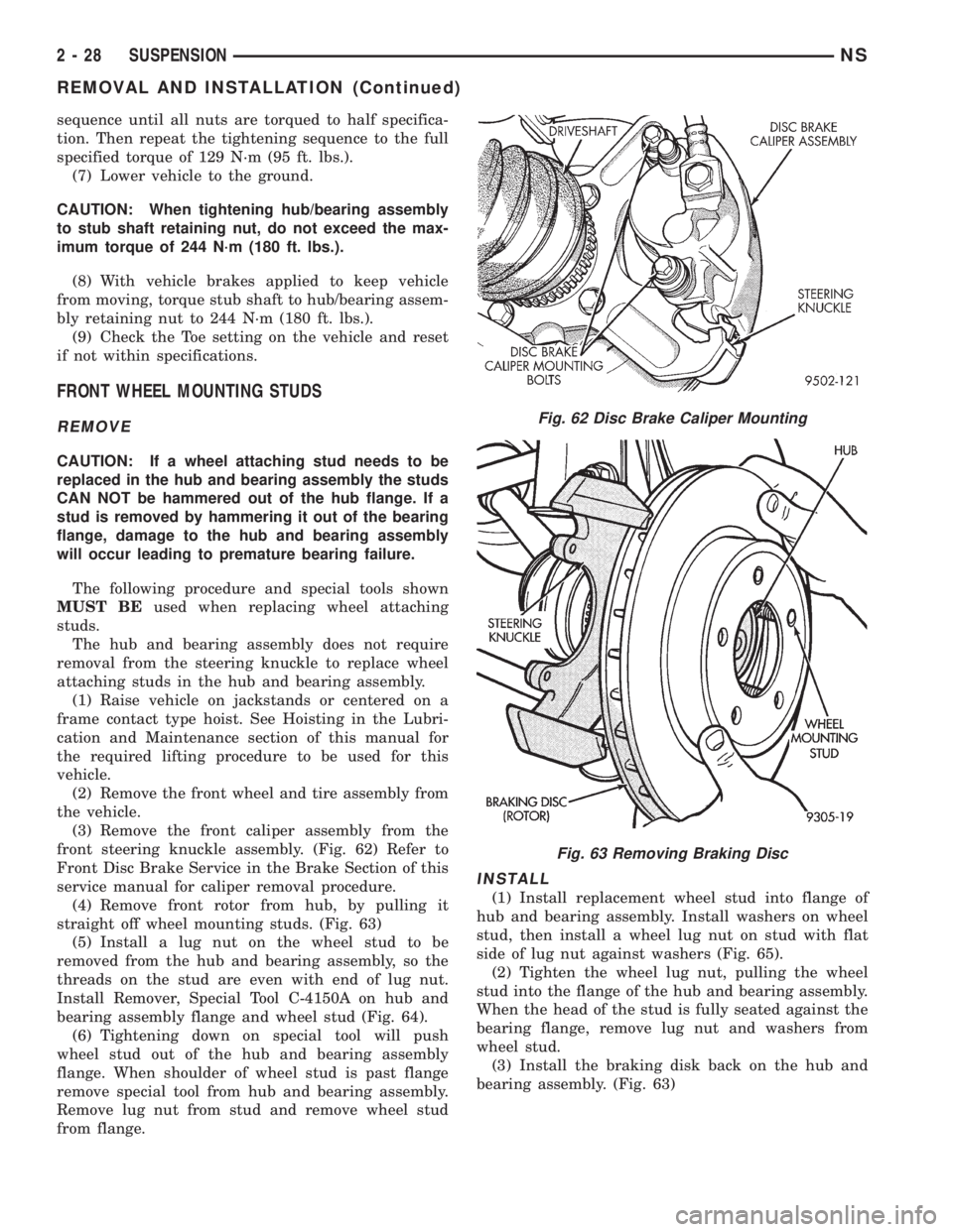 CHRYSLER VOYAGER 1996  Service Manual sequence until all nuts are torqued to half specifica-
tion. Then repeat the tightening sequence to the full
specified torque of 129 N´m (95 ft. lbs.).
(7) Lower vehicle to the ground.
CAUTION: When 