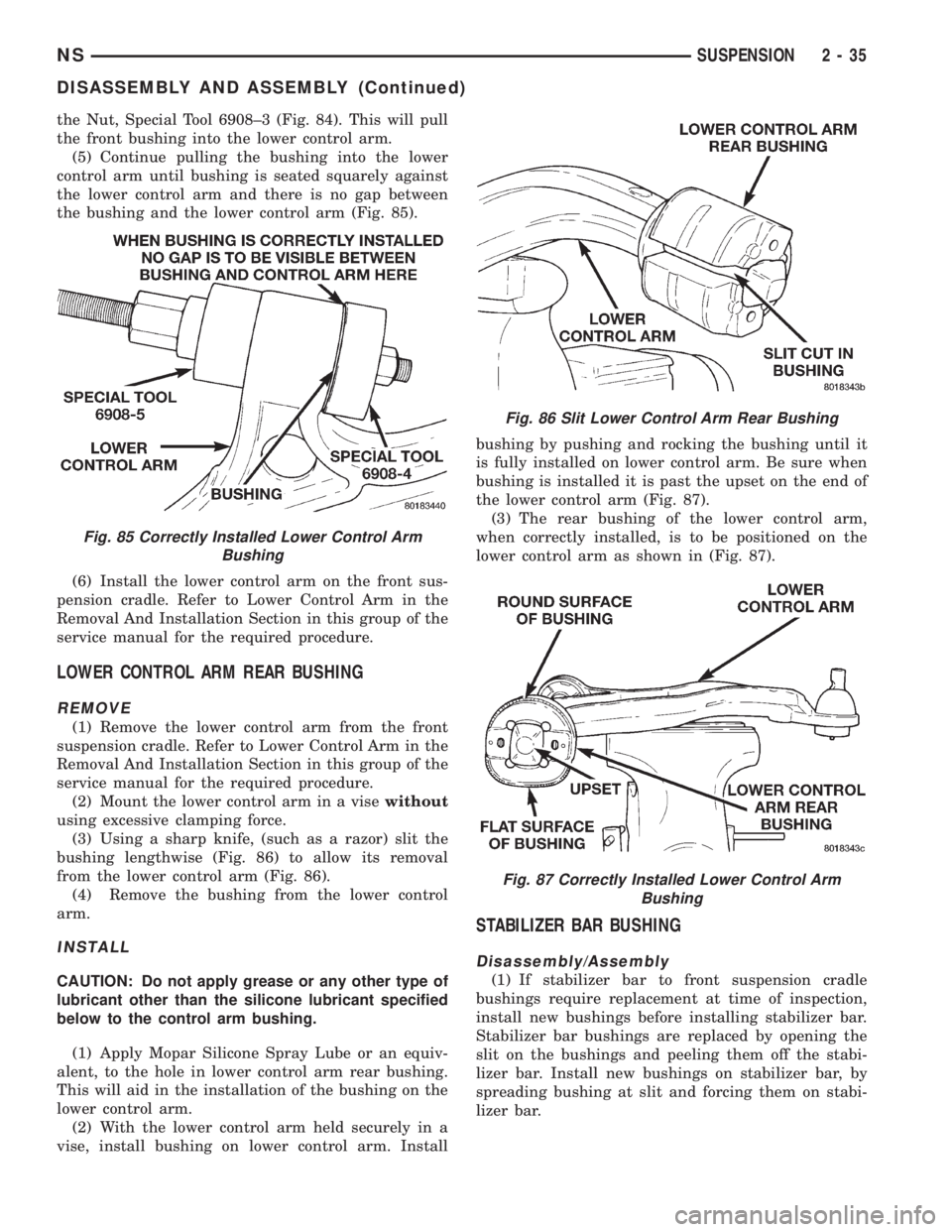 CHRYSLER VOYAGER 1996 Repair Manual the Nut, Special Tool 6908±3 (Fig. 84). This will pull
the front bushing into the lower control arm.
(5) Continue pulling the bushing into the lower
control arm until bushing is seated squarely again CHRYSLER VOYAGER 1996 Repair Manual the Nut, Special Tool 6908±3 (Fig. 84). This will pull
the front bushing into the lower control arm.
(5) Continue pulling the bushing into the lower
control arm until bushing is seated squarely again
