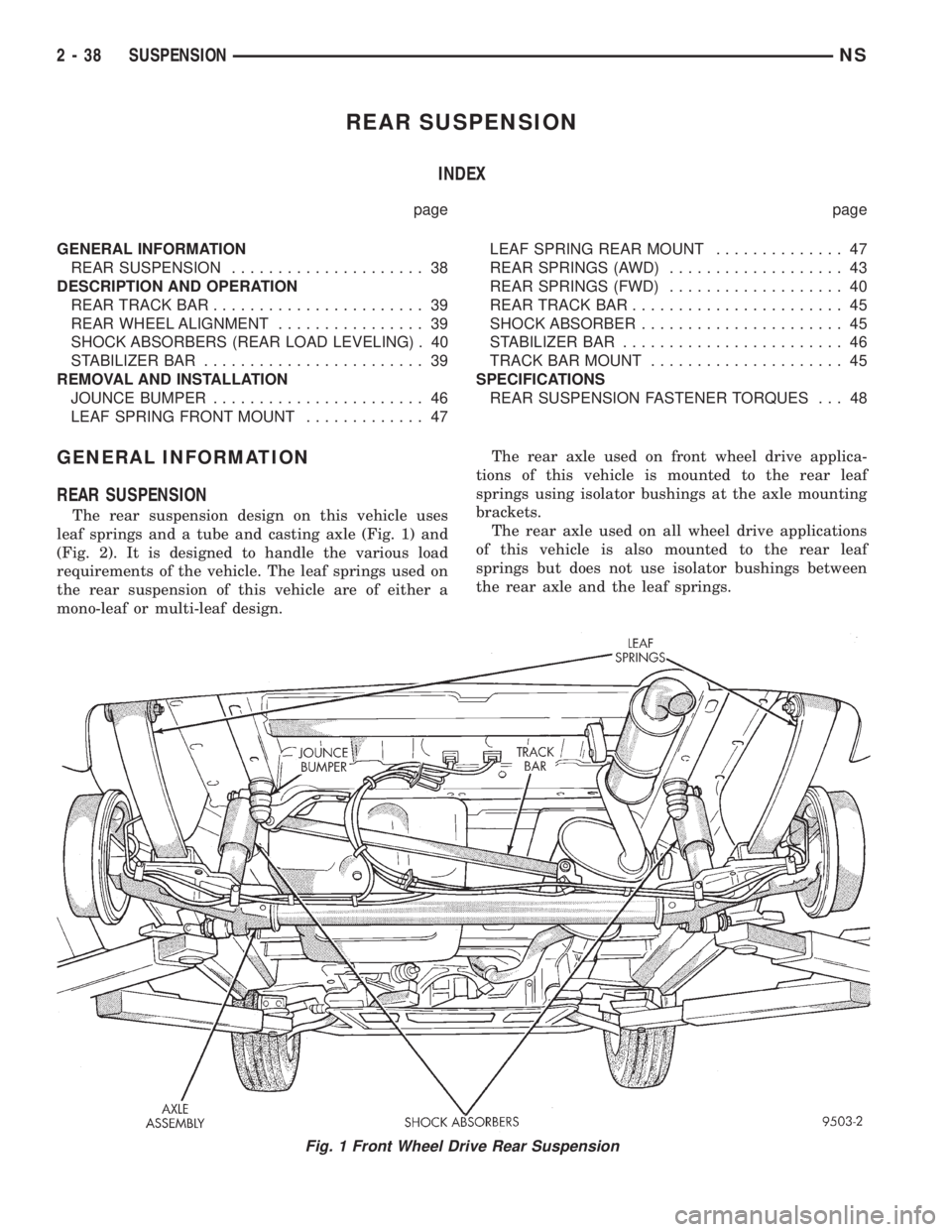 CHRYSLER VOYAGER 1996 Repair Manual REAR SUSPENSION
INDEX
page page
GENERAL INFORMATION
REAR SUSPENSION..................... 38
DESCRIPTION AND OPERATION
REAR TRACK BAR....................... 39
REAR WHEEL ALIGNMENT................ 39
S CHRYSLER VOYAGER 1996 Repair Manual REAR SUSPENSION
INDEX
page page
GENERAL INFORMATION
REAR SUSPENSION..................... 38
DESCRIPTION AND OPERATION
REAR TRACK BAR....................... 39
REAR WHEEL ALIGNMENT................ 39
S