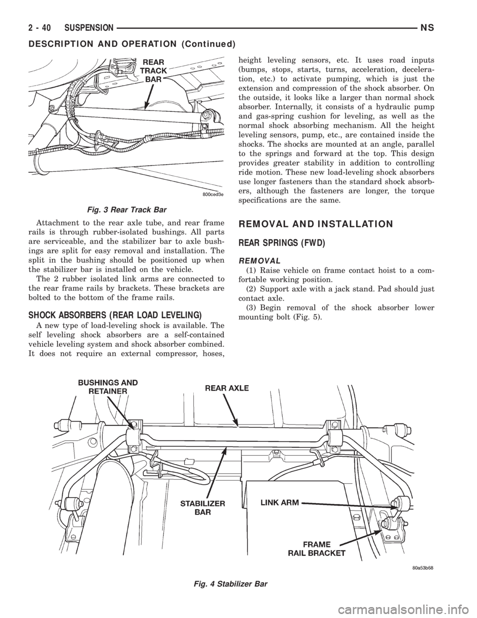 CHRYSLER VOYAGER 1996 Service Manual Attachment to the rear axle tube, and rear frame
rails is through rubber-isolated bushings. All parts
are serviceable, and the stabilizer bar to axle bush-
ings are split for easy removal and installa CHRYSLER VOYAGER 1996 Service Manual Attachment to the rear axle tube, and rear frame
rails is through rubber-isolated bushings. All parts
are serviceable, and the stabilizer bar to axle bush-
ings are split for easy removal and installa