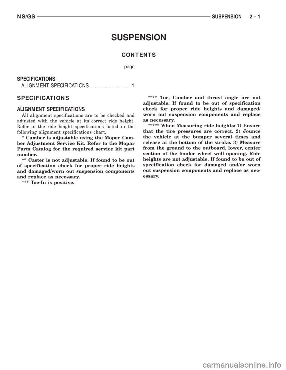 CHRYSLER VOYAGER 1996 Manual Online SUSPENSION
CONTENTS
page
SPECIFICATIONS
ALIGNMENT SPECIFICATIONS............. 1
SPECIFICATIONS
ALIGNMENT SPECIFICATIONS
All alignment specifications are to be checked and
adjusted with the vehicle at CHRYSLER VOYAGER 1996 Manual Online SUSPENSION
CONTENTS
page
SPECIFICATIONS
ALIGNMENT SPECIFICATIONS............. 1
SPECIFICATIONS
ALIGNMENT SPECIFICATIONS
All alignment specifications are to be checked and
adjusted with the vehicle at