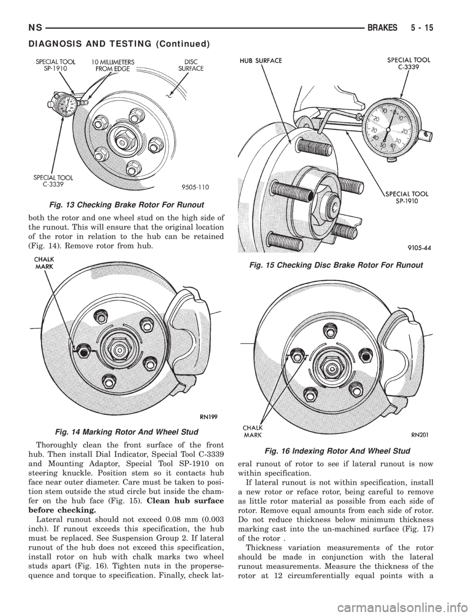 CHRYSLER VOYAGER 1996 Service Manual both the rotor and one wheel stud on the high side of
the runout. This will ensure that the original location
of the rotor in relation to the hub can be retained
(Fig. 14). Remove rotor from hub.
Thor CHRYSLER VOYAGER 1996 Service Manual both the rotor and one wheel stud on the high side of
the runout. This will ensure that the original location
of the rotor in relation to the hub can be retained
(Fig. 14). Remove rotor from hub.
Thor