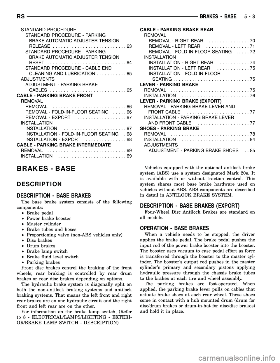 CHRYSLER VOYAGER 2005 Service Manual STANDARD PROCEDURE
STANDARD PROCEDURE - PARKING
BRAKE AUTOMATIC ADJUSTER TENSION
RELEASE...........................63
STANDARD PROCEDURE - PARKING
BRAKE AUTOMATIC ADJUSTER TENSION
RESET............... CHRYSLER VOYAGER 2005 Service Manual STANDARD PROCEDURE
STANDARD PROCEDURE - PARKING
BRAKE AUTOMATIC ADJUSTER TENSION
RELEASE...........................63
STANDARD PROCEDURE - PARKING
BRAKE AUTOMATIC ADJUSTER TENSION
RESET...............
