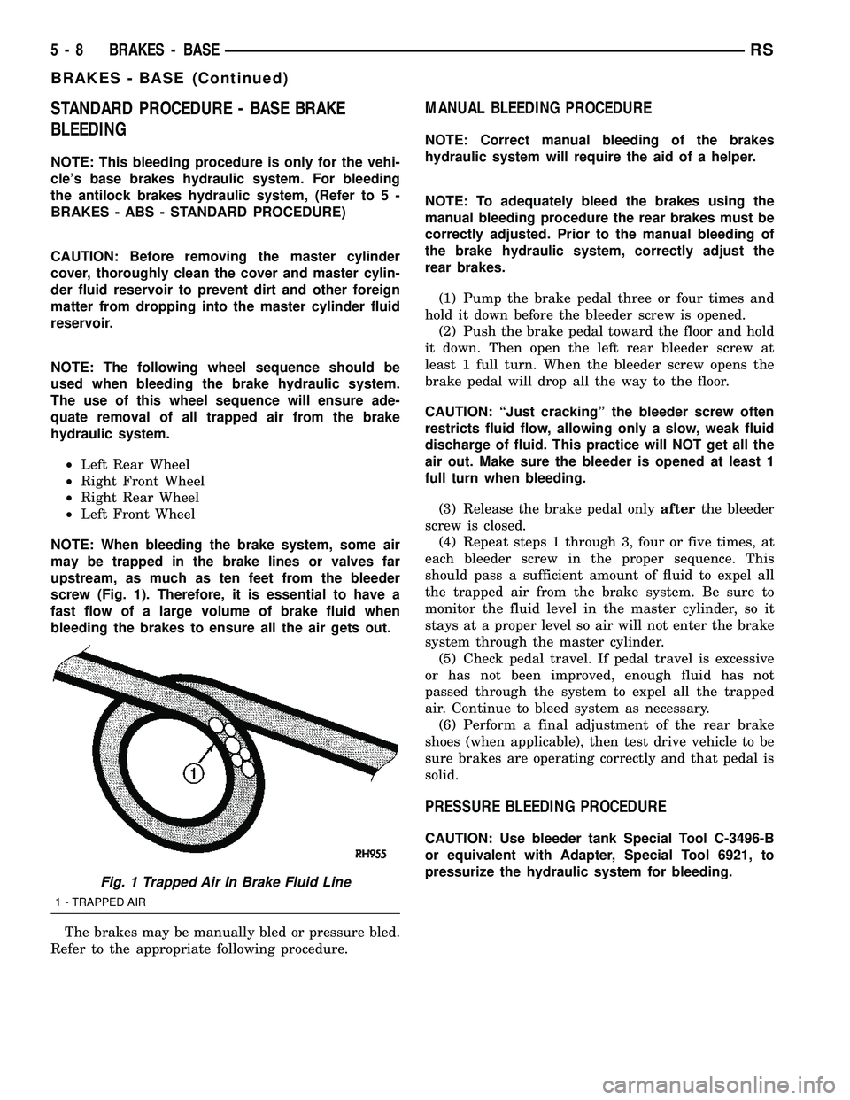 CHRYSLER VOYAGER 2005 Owners Manual STANDARD PROCEDURE - BASE BRAKE
BLEEDING
NOTE: This bleeding procedure is only for the vehi-
cles base brakes hydraulic system. For bleeding
the antilock brakes hydraulic system, (Refer to 5 -
BRAKES CHRYSLER VOYAGER 2005 Owners Manual STANDARD PROCEDURE - BASE BRAKE
BLEEDING
NOTE: This bleeding procedure is only for the vehi-
cles base brakes hydraulic system. For bleeding
the antilock brakes hydraulic system, (Refer to 5 -
BRAKES