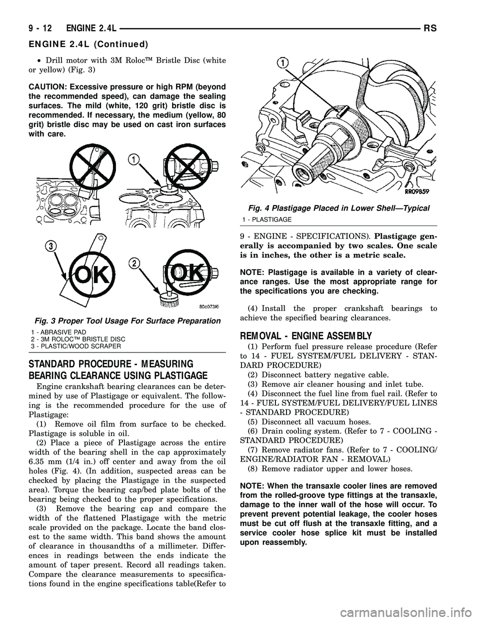 CHRYSLER VOYAGER 2005 Workshop Manual ²Drill motor with 3M RolocŸ Bristle Disc (white
or yellow) (Fig. 3)
CAUTION: Excessive pressure or high RPM (beyond
the recommended speed), can damage the sealing
surfaces. The mild (white, 120 grit