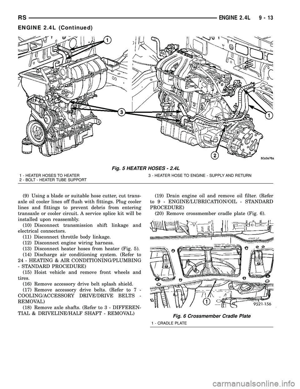 CHRYSLER VOYAGER 2005 Service Manual (9) Using a blade or suitable hose cutter, cut trans-
axle oil cooler lines off flush with fittings. Plug cooler
lines and fittings to prevent debris from entering
transaxle or cooler circuit. A servi CHRYSLER VOYAGER 2005 Service Manual (9) Using a blade or suitable hose cutter, cut trans-
axle oil cooler lines off flush with fittings. Plug cooler
lines and fittings to prevent debris from entering
transaxle or cooler circuit. A servi