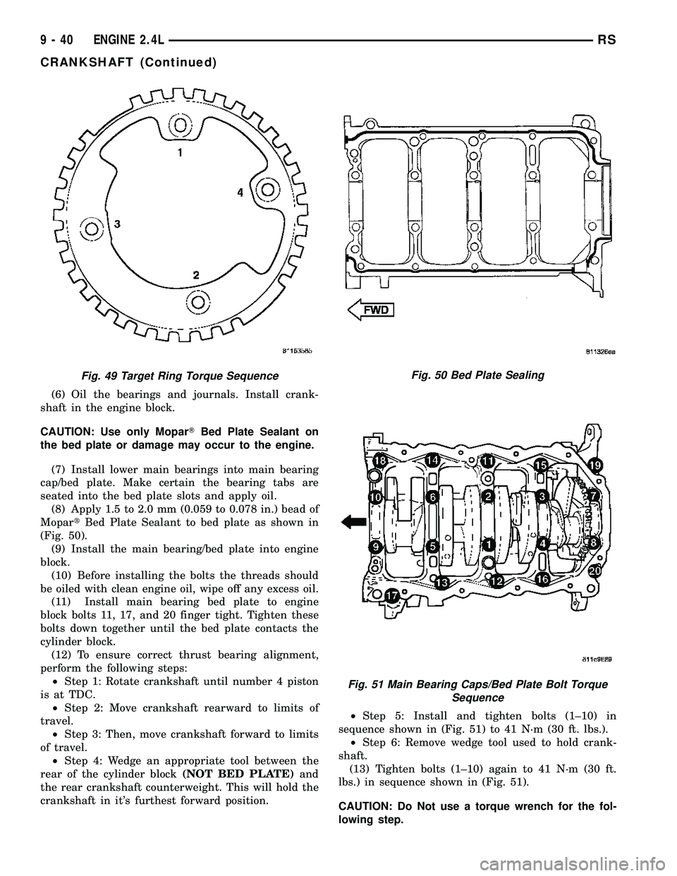 CHRYSLER VOYAGER 2005 Service Manual (6) Oil the bearings and journals. Install crank-
shaft in the engine block.
CAUTION: Use only MoparTBed Plate Sealant on
the bed plate or damage may occur to the engine.
(7) Install lower main bearin CHRYSLER VOYAGER 2005 Service Manual (6) Oil the bearings and journals. Install crank-
shaft in the engine block.
CAUTION: Use only MoparTBed Plate Sealant on
the bed plate or damage may occur to the engine.
(7) Install lower main bearin