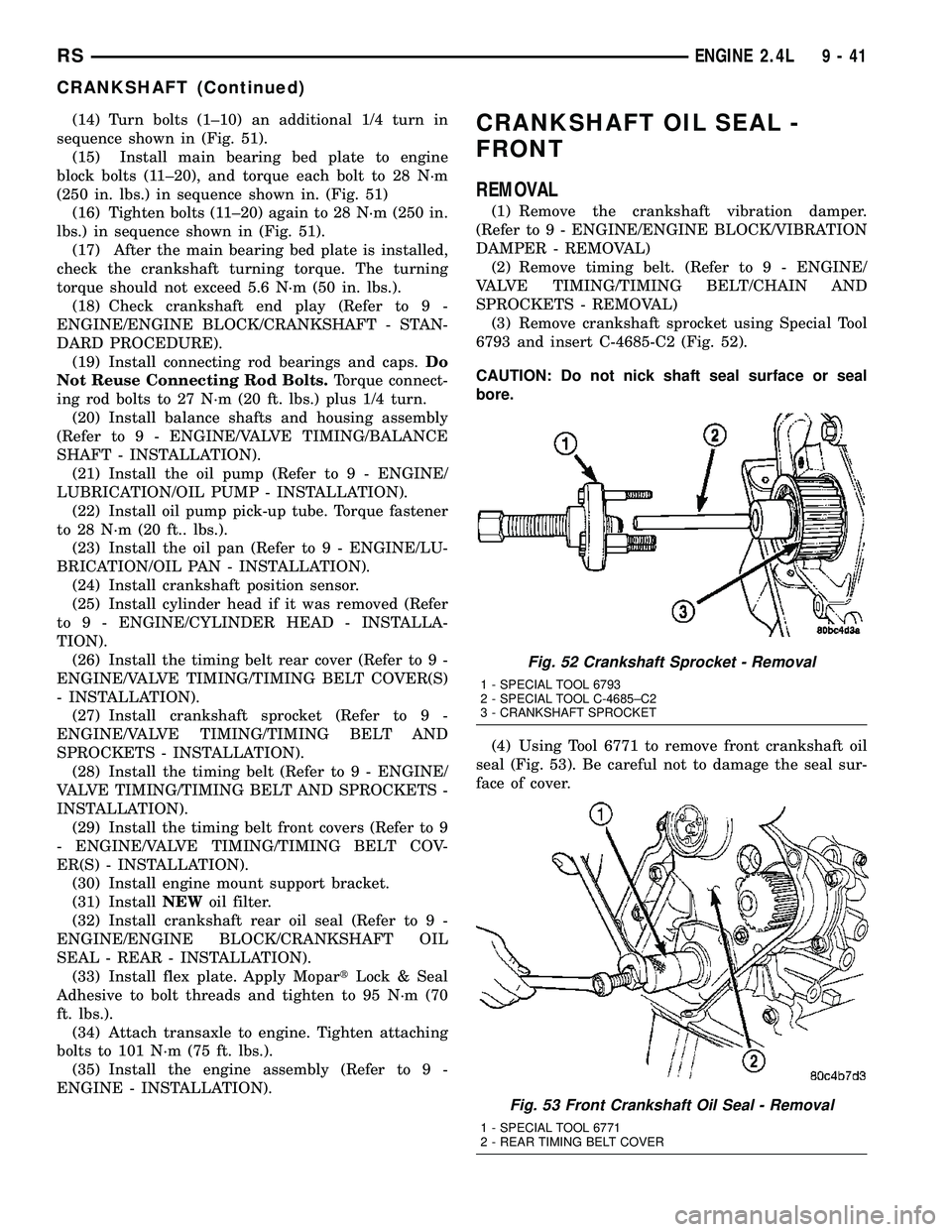 CHRYSLER VOYAGER 2005 Service Manual (14) Turn bolts (1±10) an additional 1/4 turn in
sequence shown in (Fig. 51).
(15) Install main bearing bed plate to engine
block bolts (11±20), and torque each bolt to 28 N´m
(250 in. lbs.) in seq CHRYSLER VOYAGER 2005 Service Manual (14) Turn bolts (1±10) an additional 1/4 turn in
sequence shown in (Fig. 51).
(15) Install main bearing bed plate to engine
block bolts (11±20), and torque each bolt to 28 N´m
(250 in. lbs.) in seq