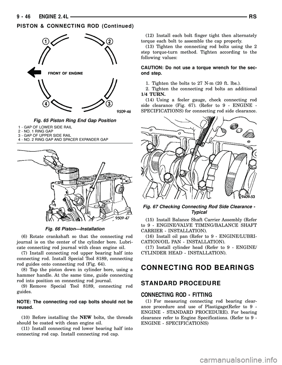 CHRYSLER VOYAGER 2005 Manual Online (6) Rotate crankshaft so that the connecting rod
journal is on the center of the cylinder bore. Lubri-
cate connecting rod journal with clean engine oil.
(7) Install connecting rod upper bearing half CHRYSLER VOYAGER 2005 Manual Online (6) Rotate crankshaft so that the connecting rod
journal is on the center of the cylinder bore. Lubri-
cate connecting rod journal with clean engine oil.
(7) Install connecting rod upper bearing half