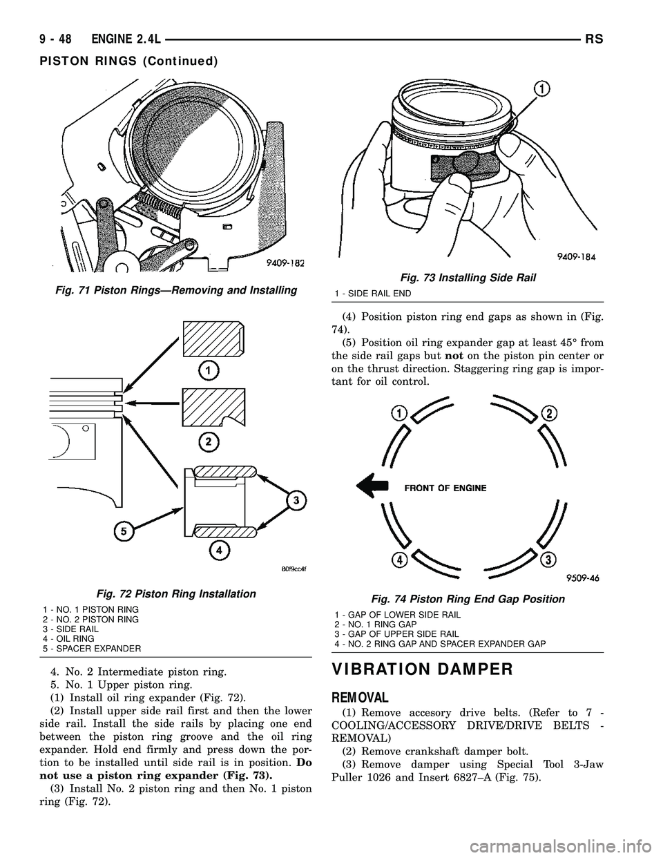 CHRYSLER VOYAGER 2005 Service Manual 4. No. 2 Intermediate piston ring.
5. No. 1 Upper piston ring.
(1) Install oil ring expander (Fig. 72).
(2) Install upper side rail first and then the lower
side rail. Install the side rails by placin CHRYSLER VOYAGER 2005 Service Manual 4. No. 2 Intermediate piston ring.
5. No. 1 Upper piston ring.
(1) Install oil ring expander (Fig. 72).
(2) Install upper side rail first and then the lower
side rail. Install the side rails by placin