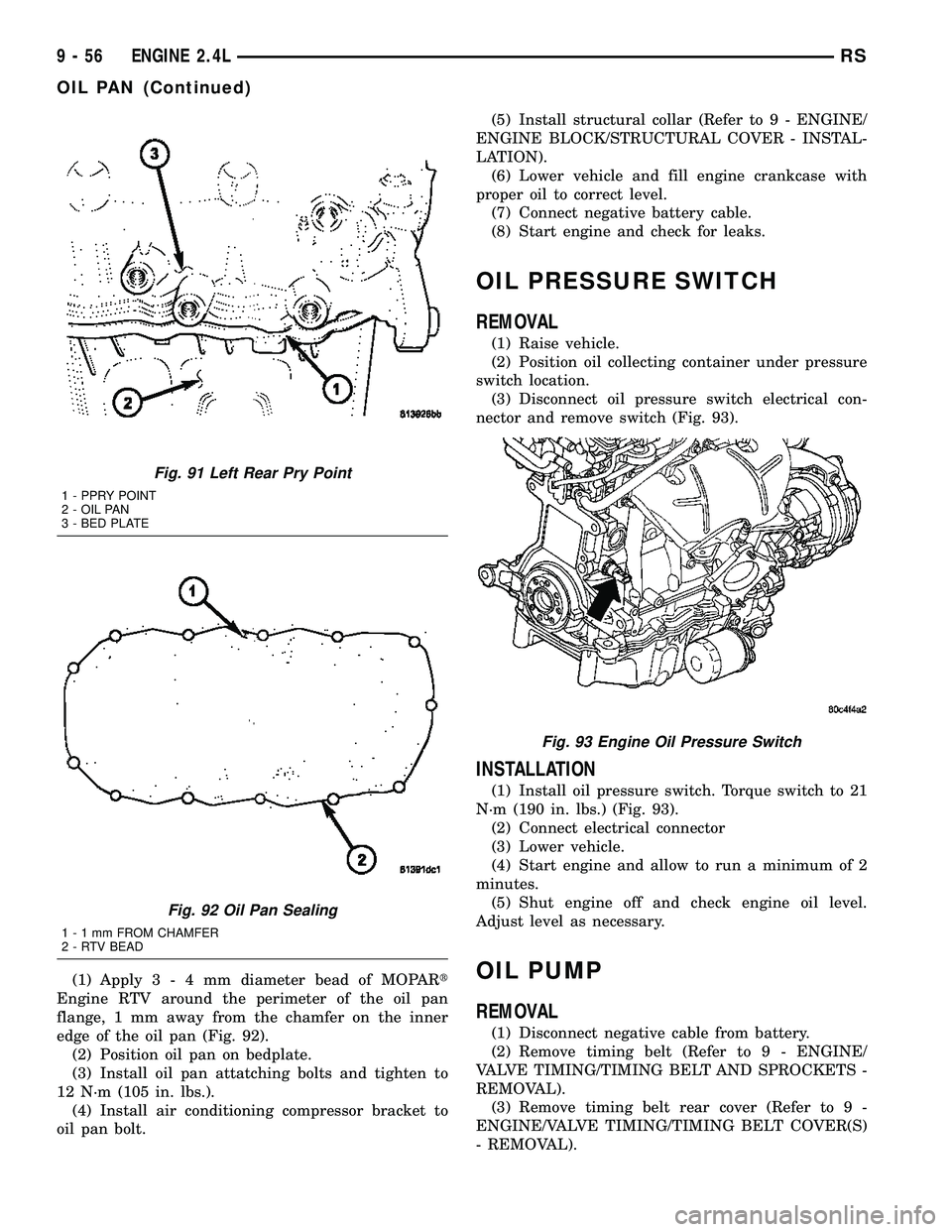CHRYSLER VOYAGER 2005 Manual Online (1) Apply3-4mmdiameter bead of MOPARt
Engine RTV around the perimeter of the oil pan
flange, 1 mm away from the chamfer on the inner
edge of the oil pan (Fig. 92).
(2) Position oil pan on bedplate.
(3 CHRYSLER VOYAGER 2005 Manual Online (1) Apply3-4mmdiameter bead of MOPARt
Engine RTV around the perimeter of the oil pan
flange, 1 mm away from the chamfer on the inner
edge of the oil pan (Fig. 92).
(2) Position oil pan on bedplate.
(3
