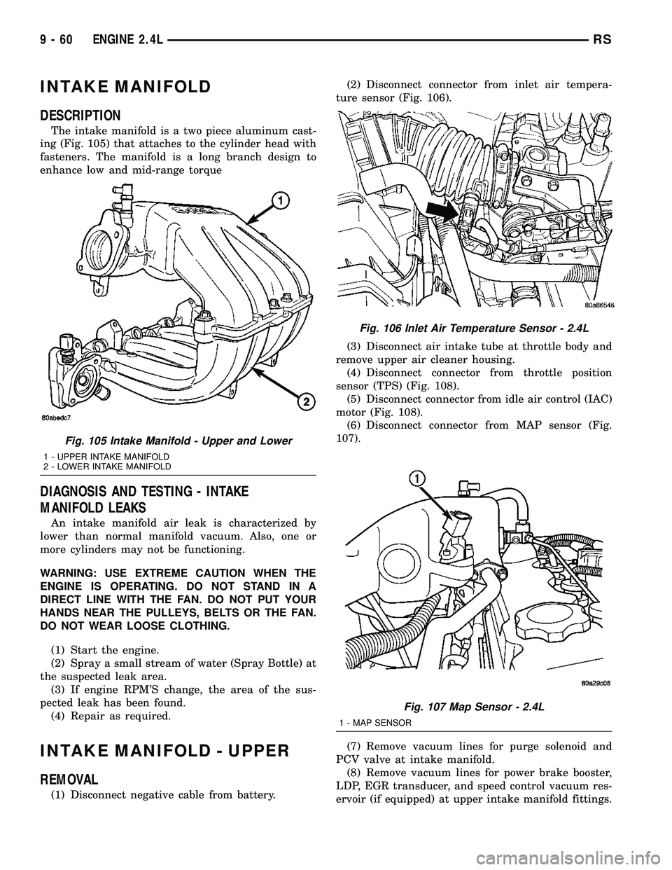 CHRYSLER VOYAGER 2005 Service Manual INTAKE MANIFOLD
DESCRIPTION
The intake manifold is a two piece aluminum cast-
ing (Fig. 105) that attaches to the cylinder head with
fasteners. The manifold is a long branch design to
enhance low and CHRYSLER VOYAGER 2005 Service Manual INTAKE MANIFOLD
DESCRIPTION
The intake manifold is a two piece aluminum cast-
ing (Fig. 105) that attaches to the cylinder head with
fasteners. The manifold is a long branch design to
enhance low and