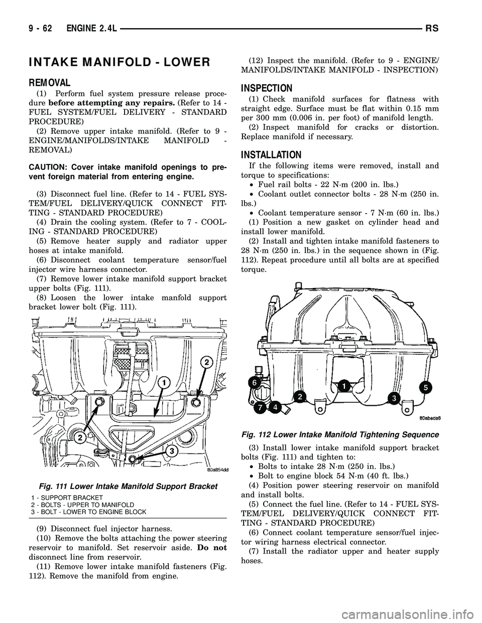 CHRYSLER VOYAGER 2005 Service Manual INTAKE MANIFOLD - LOWER
REMOVAL
(1) Perform fuel system pressure release proce-
durebefore attempting any repairs.(Refer to 14 -
FUEL SYSTEM/FUEL DELIVERY - STANDARD
PROCEDURE)
(2) Remove upper intake CHRYSLER VOYAGER 2005 Service Manual INTAKE MANIFOLD - LOWER
REMOVAL
(1) Perform fuel system pressure release proce-
durebefore attempting any repairs.(Refer to 14 -
FUEL SYSTEM/FUEL DELIVERY - STANDARD
PROCEDURE)
(2) Remove upper intake