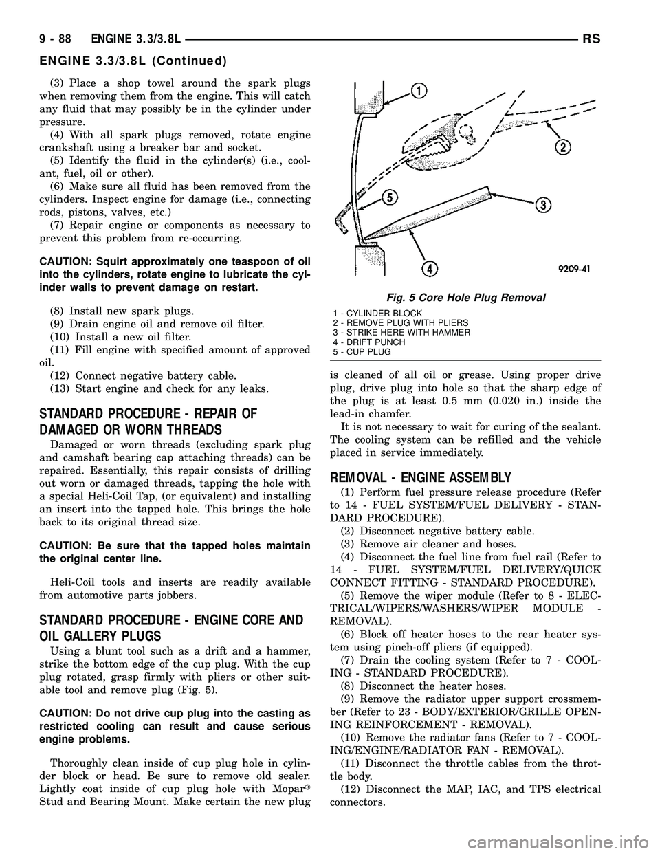 CHRYSLER VOYAGER 2005  Service Manual (3) Place a shop towel around the spark plugs
when removing them from the engine. This will catch
any fluid that may possibly be in the cylinder under
pressure.
(4) With all spark plugs removed, rotat