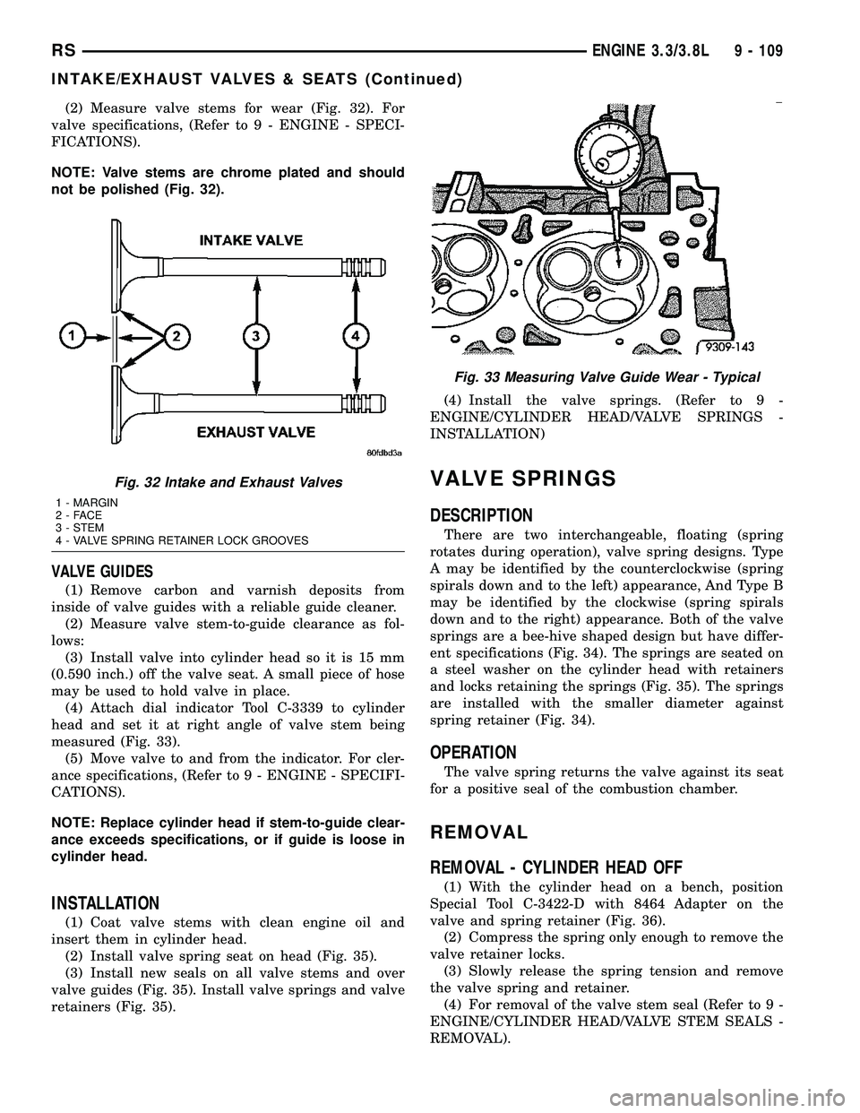 CHRYSLER VOYAGER 2005 Service Manual (2) Measure valve stems for wear (Fig. 32). For
valve specifications, (Refer to 9 - ENGINE - SPECI-
FICATIONS).
NOTE: Valve stems are chrome plated and should
not be polished (Fig. 32).
VALVE GUIDES
( CHRYSLER VOYAGER 2005 Service Manual (2) Measure valve stems for wear (Fig. 32). For
valve specifications, (Refer to 9 - ENGINE - SPECI-
FICATIONS).
NOTE: Valve stems are chrome plated and should
not be polished (Fig. 32).
VALVE GUIDES
(
