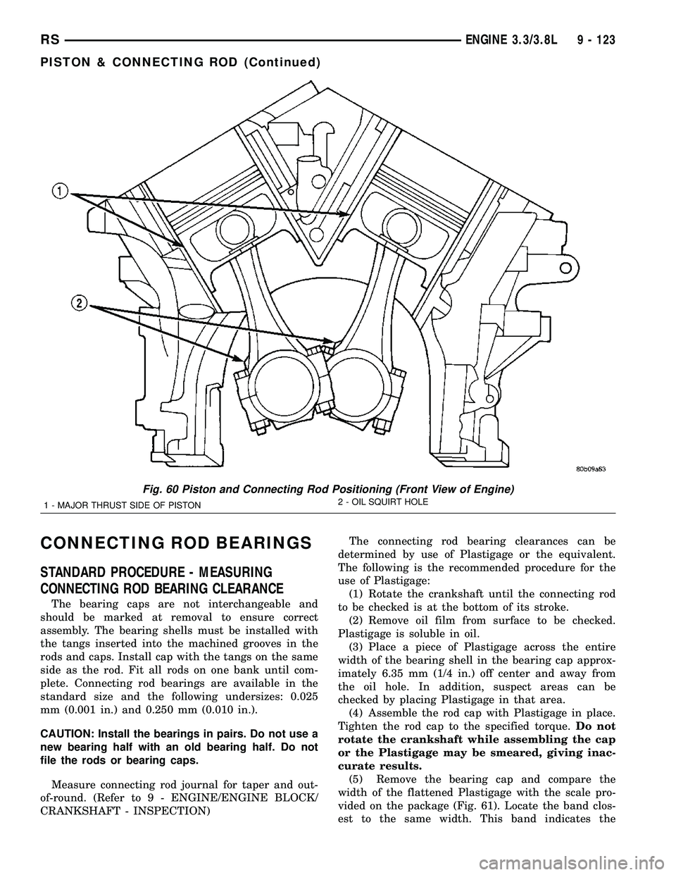 CHRYSLER VOYAGER 2005 Service Manual CONNECTING ROD BEARINGS
STANDARD PROCEDURE - MEASURING
CONNECTING ROD BEARING CLEARANCE
The bearing caps are not interchangeable and
should be marked at removal to ensure correct
assembly. The bearing CHRYSLER VOYAGER 2005 Service Manual CONNECTING ROD BEARINGS
STANDARD PROCEDURE - MEASURING
CONNECTING ROD BEARING CLEARANCE
The bearing caps are not interchangeable and
should be marked at removal to ensure correct
assembly. The bearing