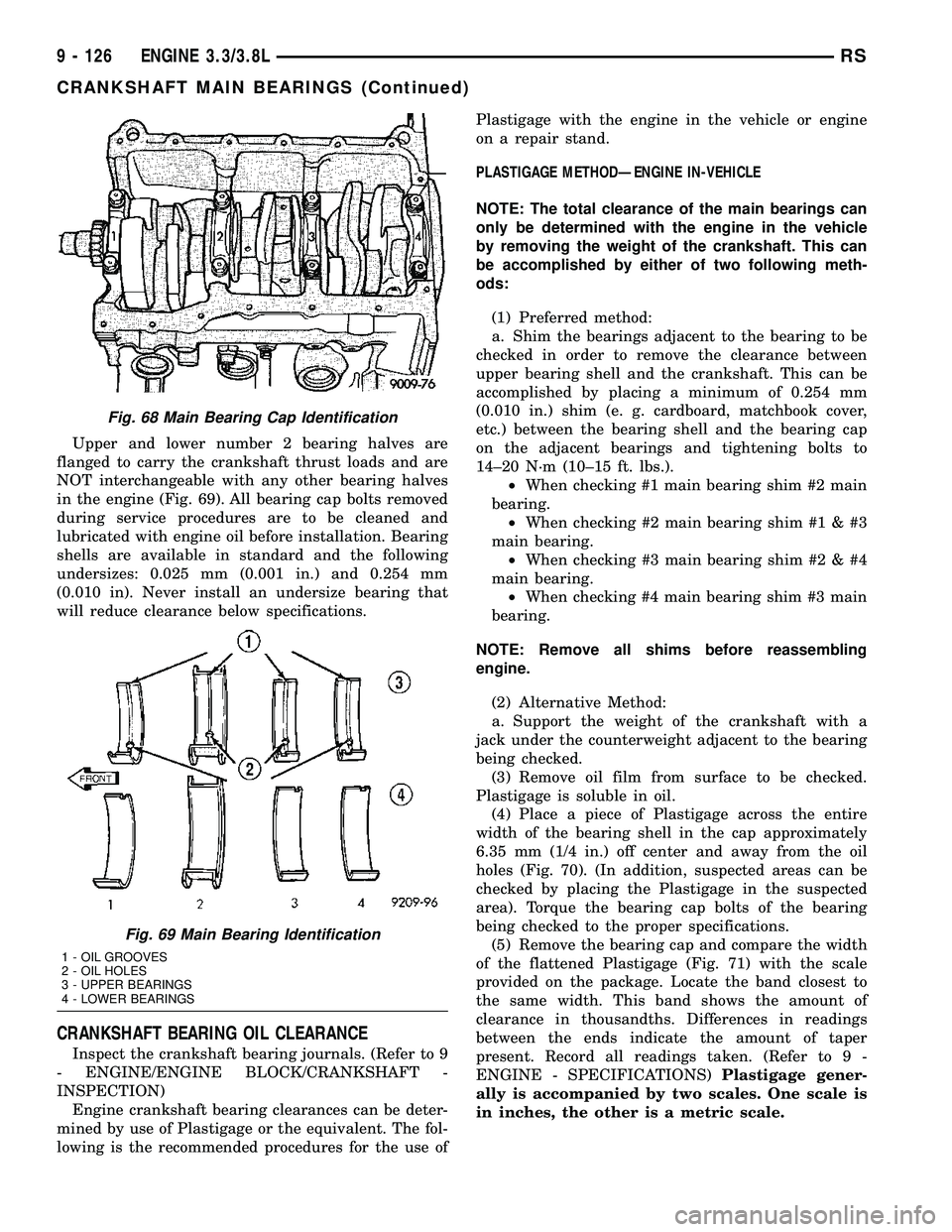 CHRYSLER VOYAGER 2005 Service Manual Upper and lower number 2 bearing halves are
flanged to carry the crankshaft thrust loads and are
NOT interchangeable with any other bearing halves
in the engine (Fig. 69). All bearing cap bolts remove CHRYSLER VOYAGER 2005 Service Manual Upper and lower number 2 bearing halves are
flanged to carry the crankshaft thrust loads and are
NOT interchangeable with any other bearing halves
in the engine (Fig. 69). All bearing cap bolts remove