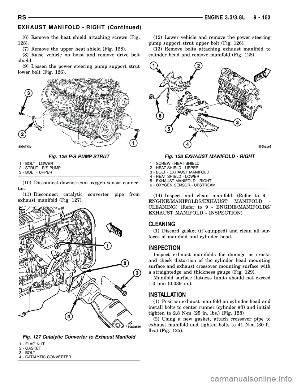CHRYSLER VOYAGER 2005  Service Manual (6) Remove the heat shield attaching screws (Fig.
128).
(7) Remove the upper heat shield (Fig. 128).
(8) Raise vehicle on hoist and remove drive belt
shield.
(9) Loosen the power steering pump support