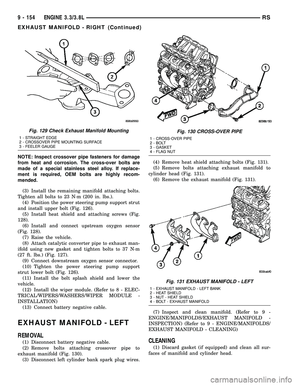 CHRYSLER VOYAGER 2005  Service Manual NOTE: Inspect crossover pipe fasteners for damage
from heat and corrosion. The cross-over bolts are
made of a special stainless steel alloy. If replace-
ment is required, OEM bolts are highly recom-
m