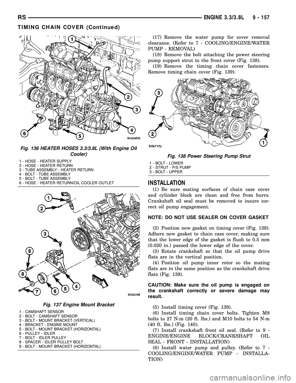 CHRYSLER VOYAGER 2005 Service Manual (17) Remove the water pump for cover removal
clearance. (Refer to 7 - COOLING/ENGINE/WATER
PUMP - REMOVAL)
(18) Remove the bolt attaching the power steering
pump support strut to the front cover (Fig. CHRYSLER VOYAGER 2005 Service Manual (17) Remove the water pump for cover removal
clearance. (Refer to 7 - COOLING/ENGINE/WATER
PUMP - REMOVAL)
(18) Remove the bolt attaching the power steering
pump support strut to the front cover (Fig.