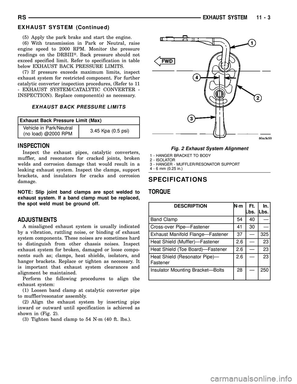 CHRYSLER VOYAGER 2005  Service Manual (5) Apply the park brake and start the engine.
(6) With transmission in Park or Neutral, raise
engine speed to 2000 RPM. Monitor the pressure
readings on the DRBIIIt. Back pressure should not
exceed s