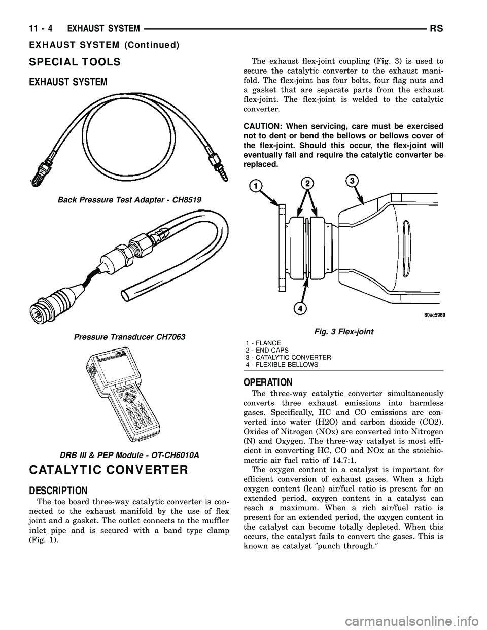 CHRYSLER VOYAGER 2005 Service Manual SPECIAL TOOLS
EXHAUST SYSTEM
CATALYTIC CONVERTER
DESCRIPTION
The toe board three-way catalytic converter is con-
nected to the exhaust manifold by the use of flex
joint and a gasket. The outlet connec CHRYSLER VOYAGER 2005 Service Manual SPECIAL TOOLS
EXHAUST SYSTEM
CATALYTIC CONVERTER
DESCRIPTION
The toe board three-way catalytic converter is con-
nected to the exhaust manifold by the use of flex
joint and a gasket. The outlet connec