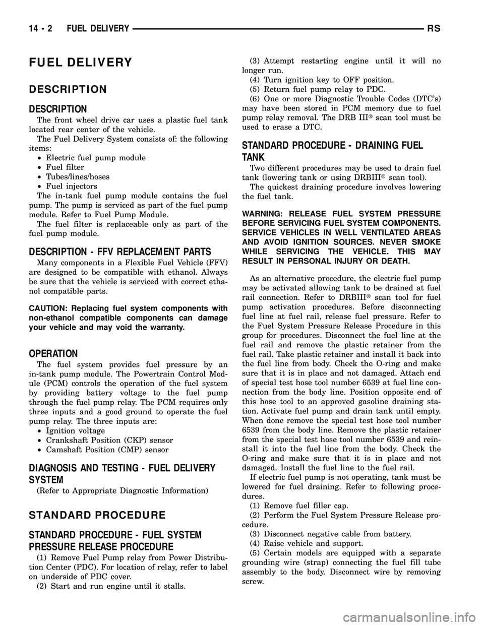 CHRYSLER VOYAGER 2005  Service Manual FUEL DELIVERY
DESCRIPTION
DESCRIPTION
The front wheel drive car uses a plastic fuel tank
located rear center of the vehicle.
The Fuel Delivery System consists of: the following
items:
²Electric fuel 