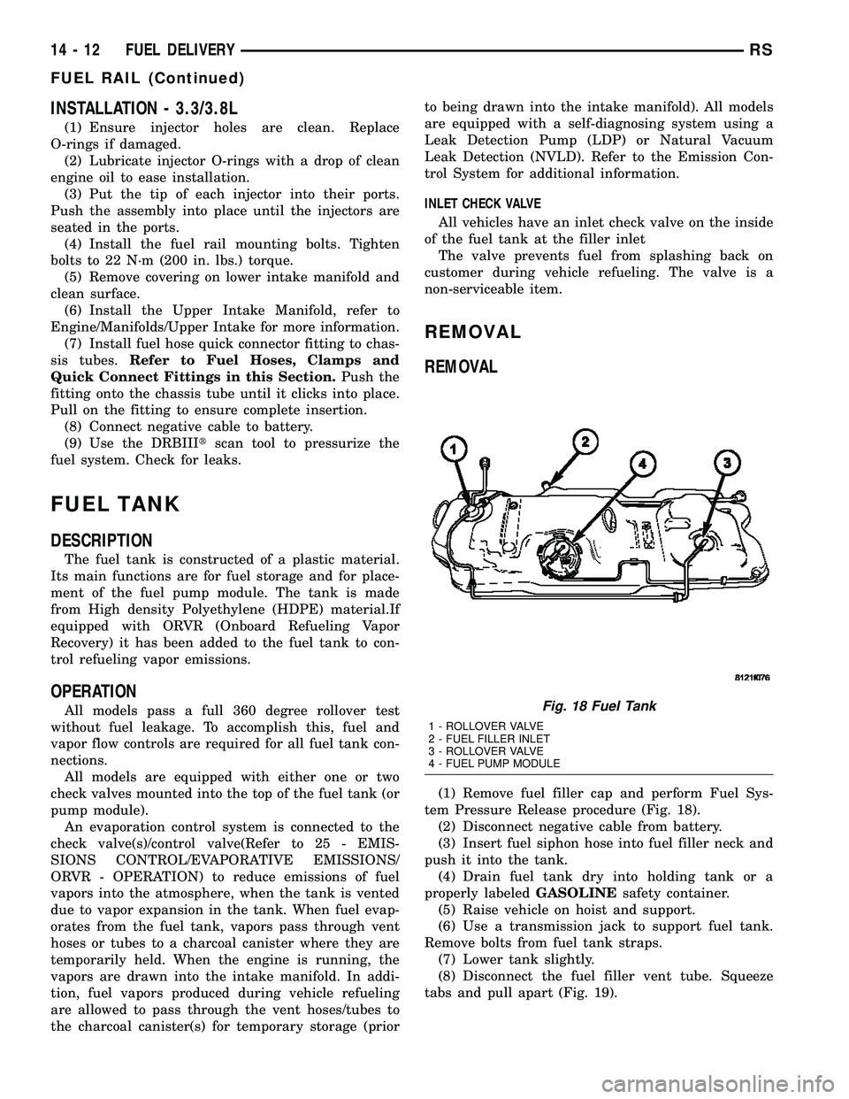 CHRYSLER VOYAGER 2005  Service Manual INSTALLATION - 3.3/3.8L
(1) Ensure injector holes are clean. Replace
O-rings if damaged.
(2) Lubricate injector O-rings with a drop of clean
engine oil to ease installation.
(3) Put the tip of each in