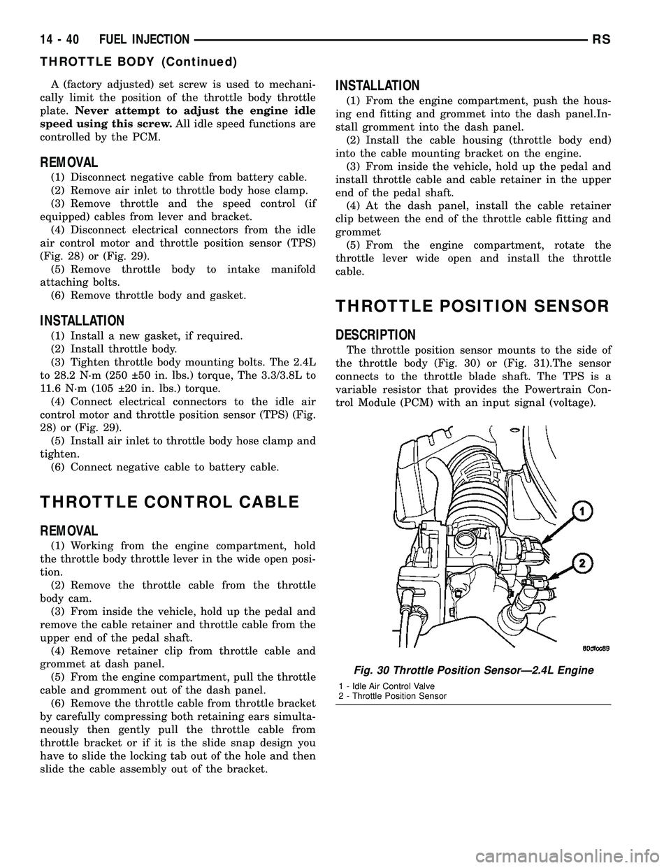 CHRYSLER VOYAGER 2005 Service Manual A (factory adjusted) set screw is used to mechani-
cally limit the position of the throttle body throttle
plate.Never attempt to adjust the engine idle
speed using this screw.All idle speed functions CHRYSLER VOYAGER 2005 Service Manual A (factory adjusted) set screw is used to mechani-
cally limit the position of the throttle body throttle
plate.Never attempt to adjust the engine idle
speed using this screw.All idle speed functions
