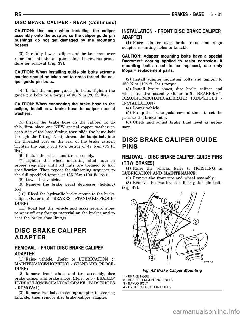 CHRYSLER VOYAGER 2005 Workshop Manual CAUTION: Use care when installing the caliper
assembly onto the adapter, so the caliper guide pin
bushings do not get damaged by the mounting
bosses.
(3) Carefully lower caliper and brake shoes over
r CHRYSLER VOYAGER 2005 Workshop Manual CAUTION: Use care when installing the caliper
assembly onto the adapter, so the caliper guide pin
bushings do not get damaged by the mounting
bosses.
(3) Carefully lower caliper and brake shoes over
r