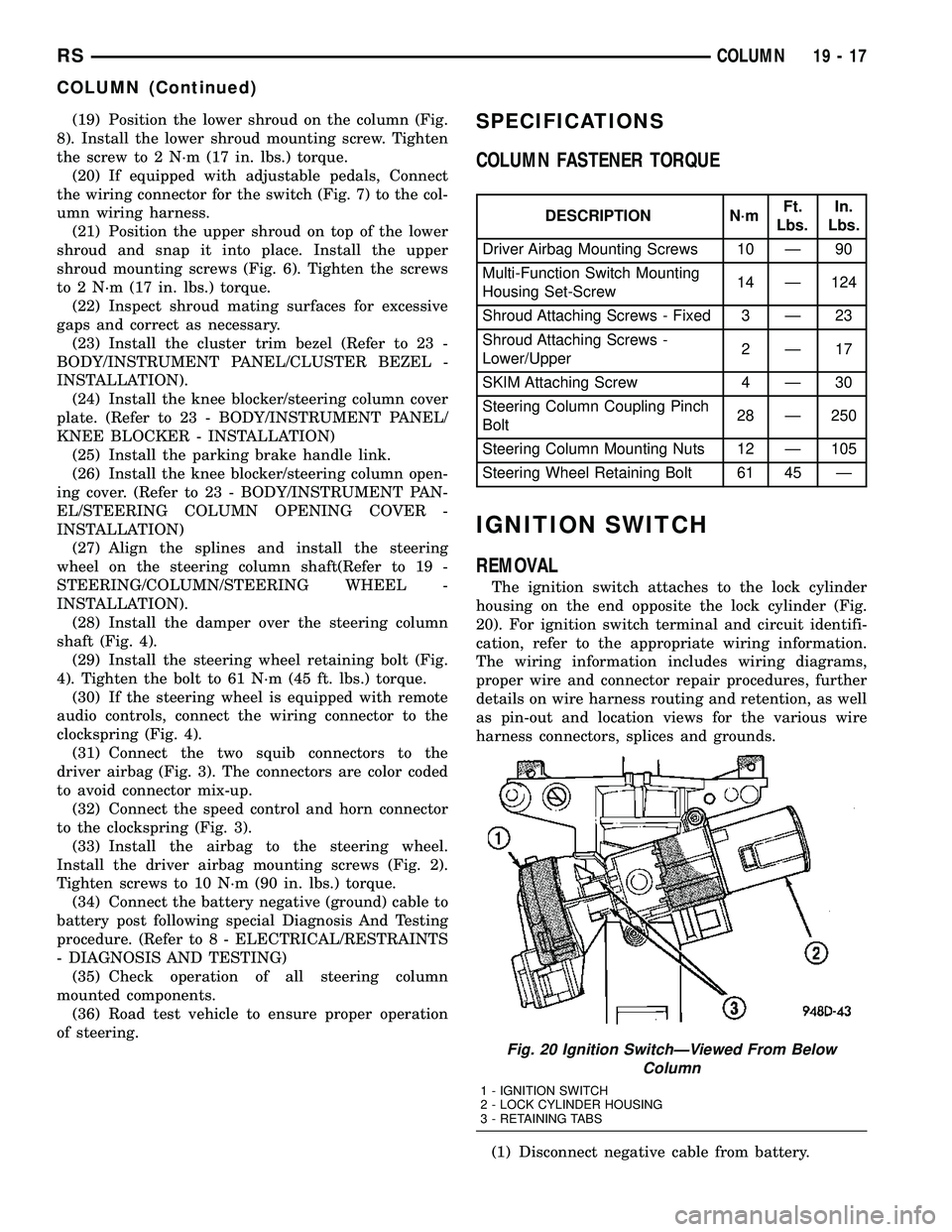 CHRYSLER VOYAGER 2005 User Guide (19) Position the lower shroud on the column (Fig.
8). Install the lower shroud mounting screw. Tighten
the screw to 2 N´m (17 in. lbs.) torque.
(20) If equipped with adjustable pedals, Connect
the w