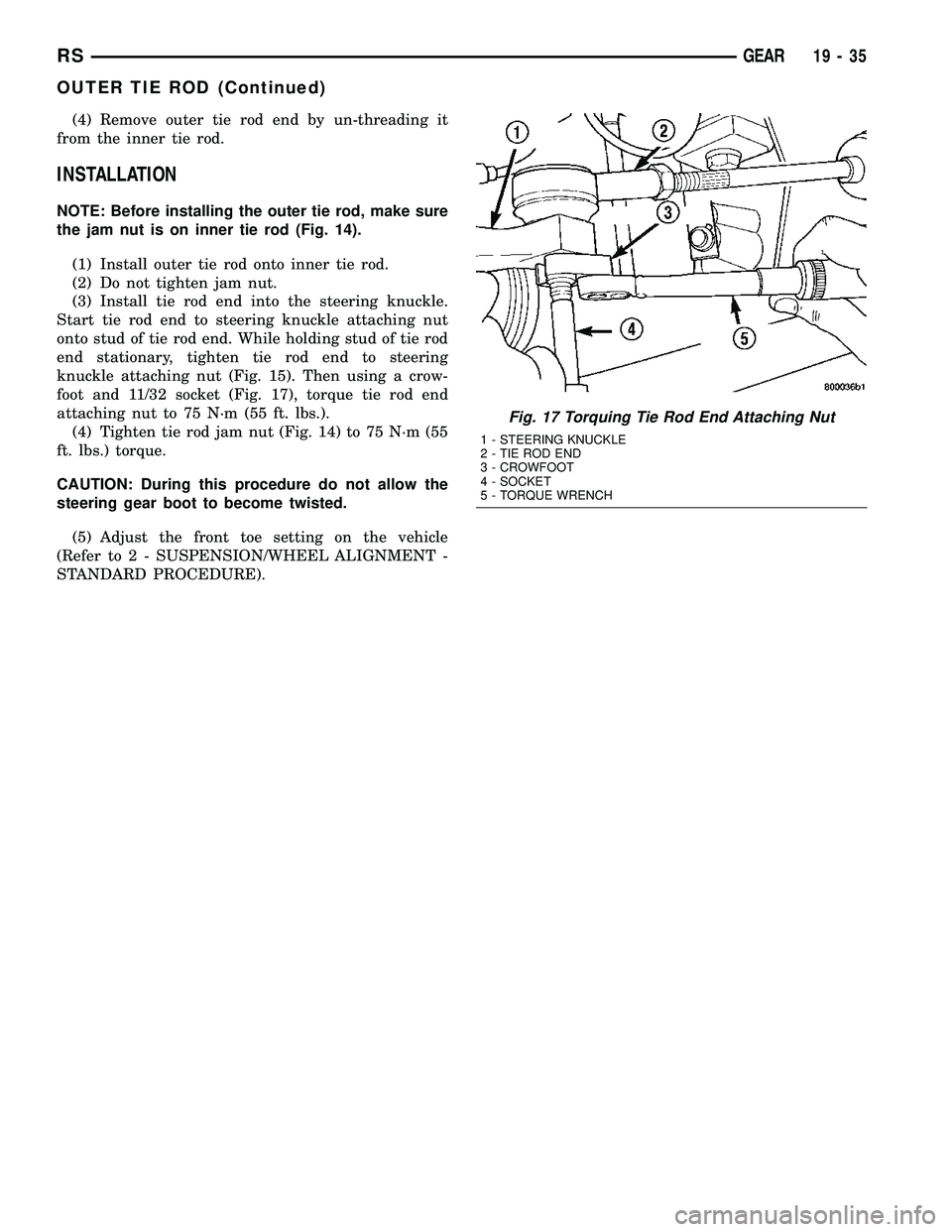 CHRYSLER VOYAGER 2005 Service Manual (4) Remove outer tie rod end by un-threading it
from the inner tie rod.
INSTALLATION
NOTE: Before installing the outer tie rod, make sure
the jam nut is on inner tie rod (Fig. 14).
(1) Install outer t CHRYSLER VOYAGER 2005 Service Manual (4) Remove outer tie rod end by un-threading it
from the inner tie rod.
INSTALLATION
NOTE: Before installing the outer tie rod, make sure
the jam nut is on inner tie rod (Fig. 14).
(1) Install outer t
