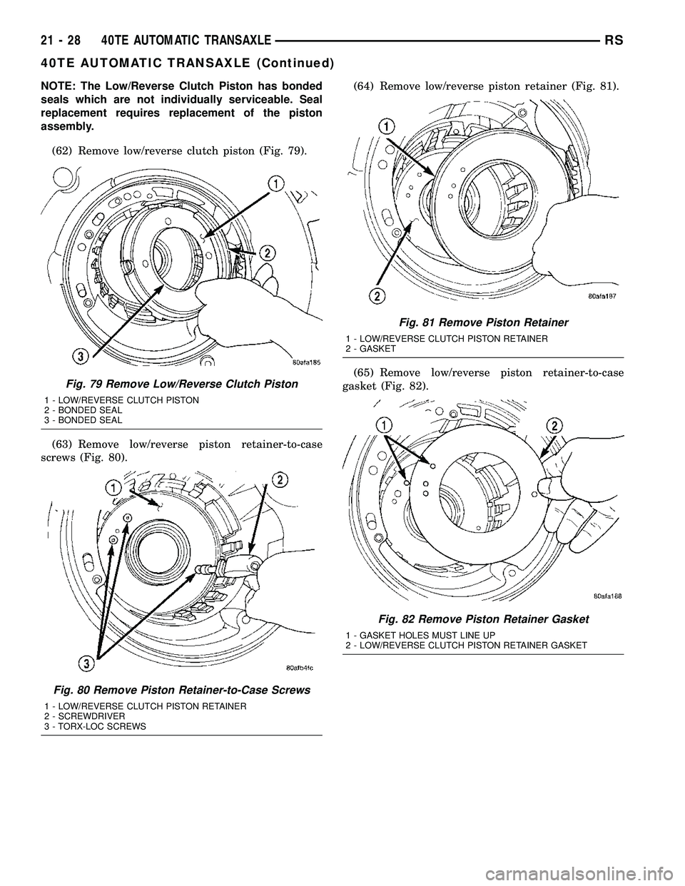 CHRYSLER VOYAGER 2005  Service Manual NOTE: The Low/Reverse Clutch Piston has bonded
seals which are not individually serviceable. Seal
replacement requires replacement of the piston
assembly.
(62) Remove low/reverse clutch piston (Fig. 7