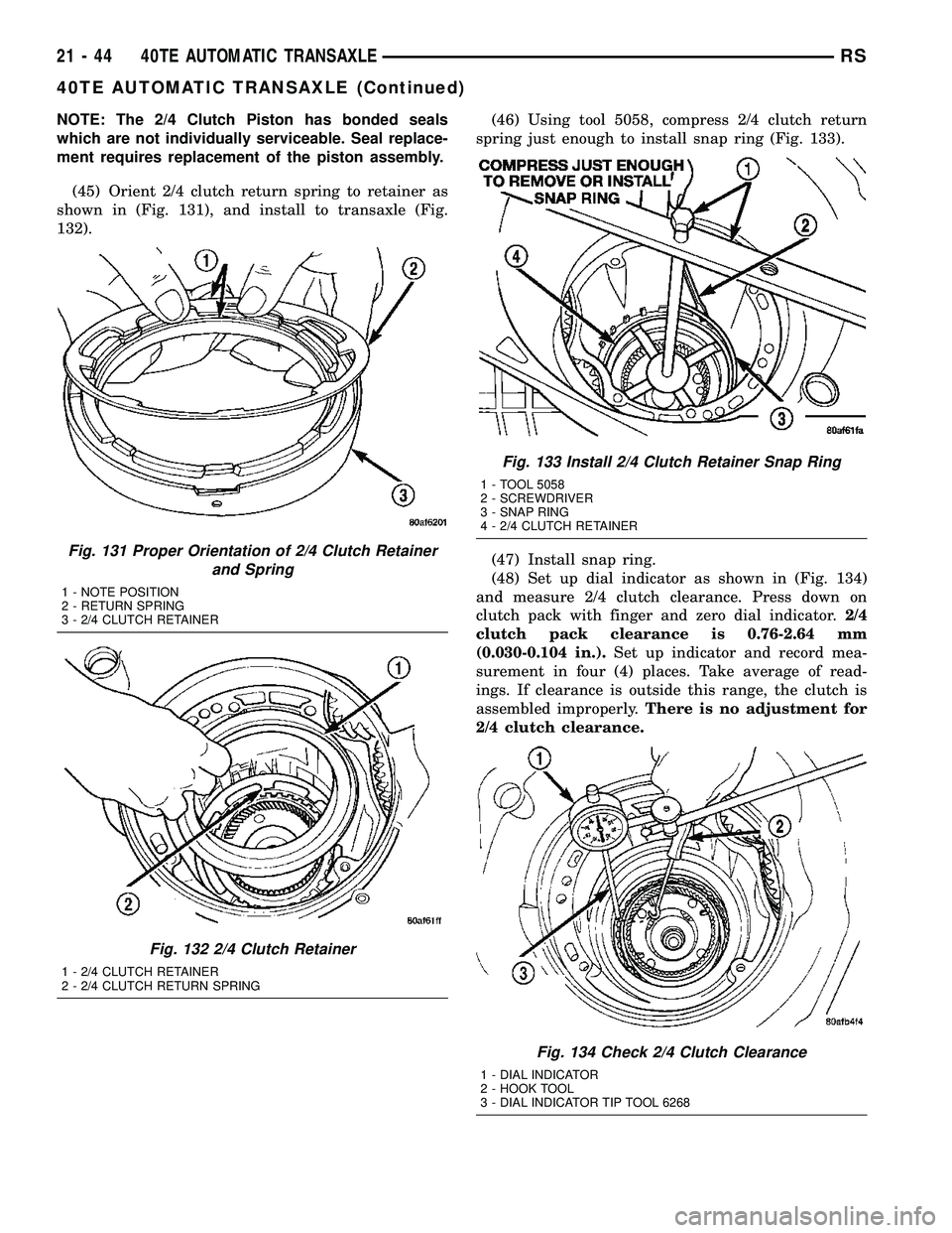 CHRYSLER VOYAGER 2005 Owners Manual NOTE: The 2/4 Clutch Piston has bonded seals
which are not individually serviceable. Seal replace-
ment requires replacement of the piston assembly.
(45) Orient 2/4 clutch return spring to retainer as CHRYSLER VOYAGER 2005 Owners Manual NOTE: The 2/4 Clutch Piston has bonded seals
which are not individually serviceable. Seal replace-
ment requires replacement of the piston assembly.
(45) Orient 2/4 clutch return spring to retainer as